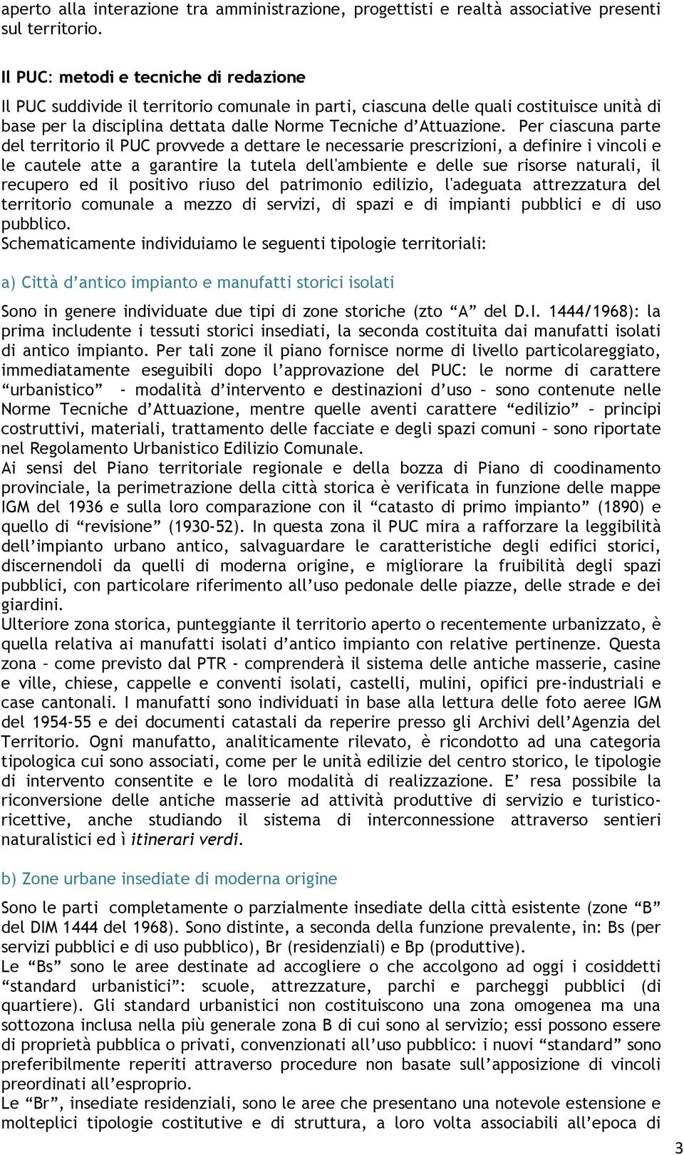 Per ciascuna parte del territorio il PUC provvede a dettare le necessarie prescrizioni, a definire i vincoli e le cautele atte a garantire la tutela dell'ambiente e delle sue risorse naturali, il