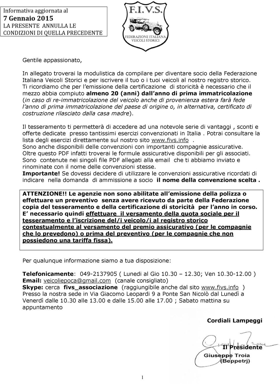 Ti ricordiamo che per l emissione della certificazione di storicità è necessario che il mezzo abbia compiuto almeno 20 (anni) dall anno di prima immatricolazione (in caso di re-immatricolazione del