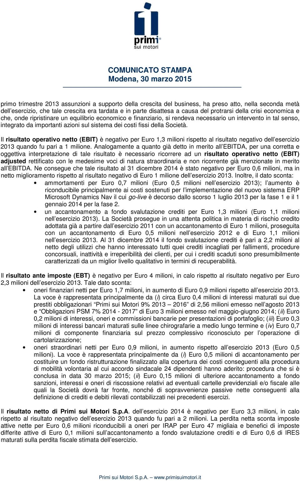 della Società. Il risultato operativo netto (EBIT) è negativo per Euro 1,3 milioni rispetto al risultato negativo dell esercizio 2013 quando fu pari a 1 milione.