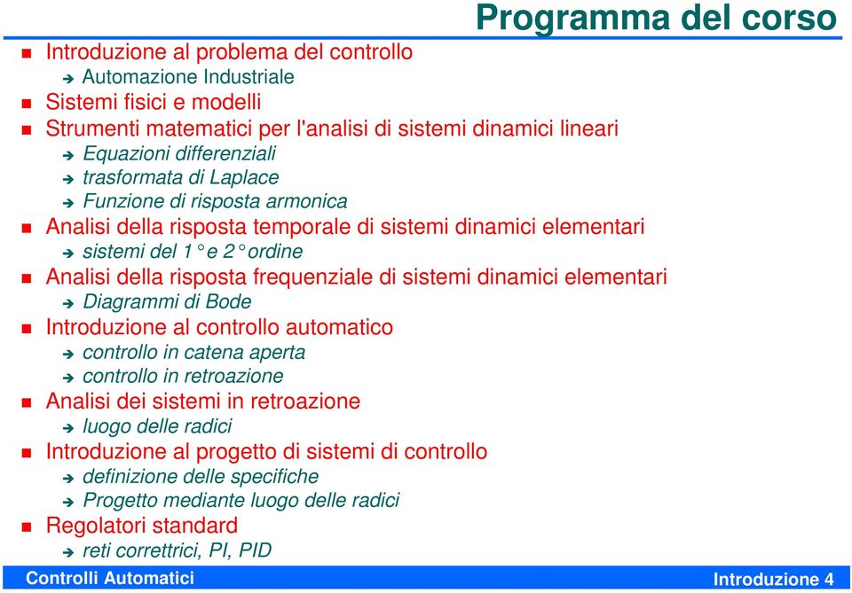 frequenziale di sistemi dinamici elementari Diagrammi di Bode Introduzione al controllo automatico controllo in catena aperta controllo in retroazione Analisi dei sistemi in retroazione