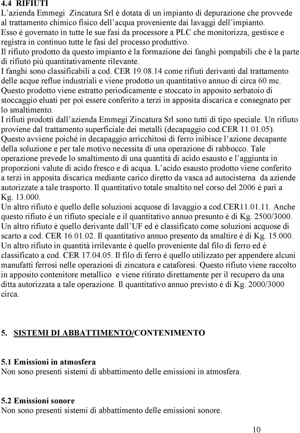 Il rifiuto prodotto da questo impianto è la formazione dei fanghi pompabili che è la parte di rifiuto più quantitativamente rilevante. I fanghi sono classificabili a cod. CER 19.08.