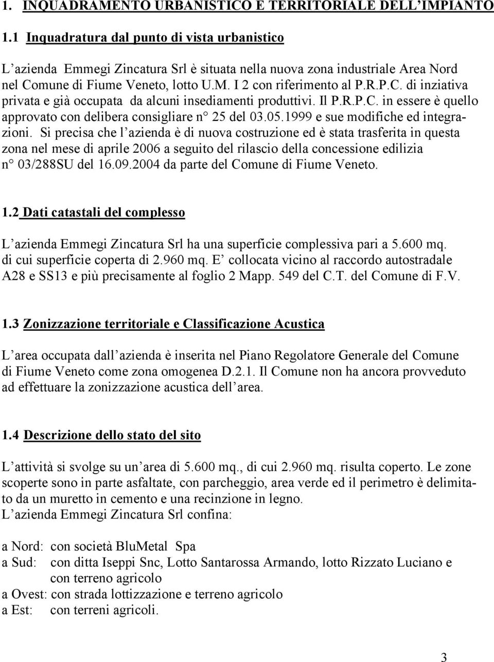 mune di Fiume Veneto, lotto U.M. I 2 con riferimento al P.R.P.C. di inziativa privata e già occupata da alcuni insediamenti produttivi. Il P.R.P.C. in essere è quello approvato con delibera consigliare n 25 del 03.