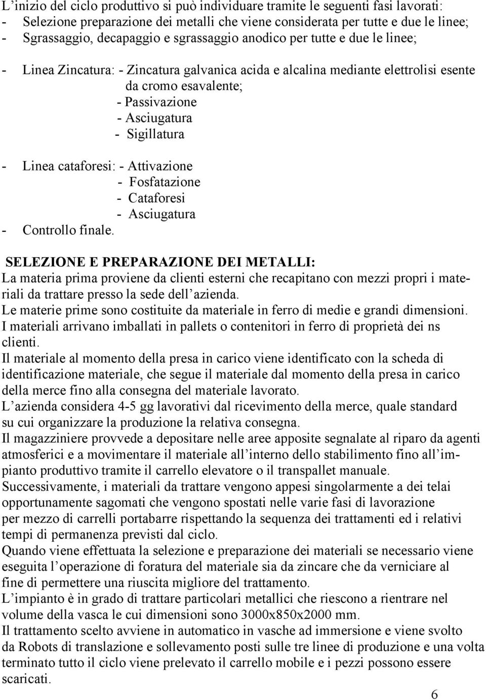 Linea cataforesi: - Attivazione - Fosfatazione - Cataforesi - Asciugatura - Controllo finale.