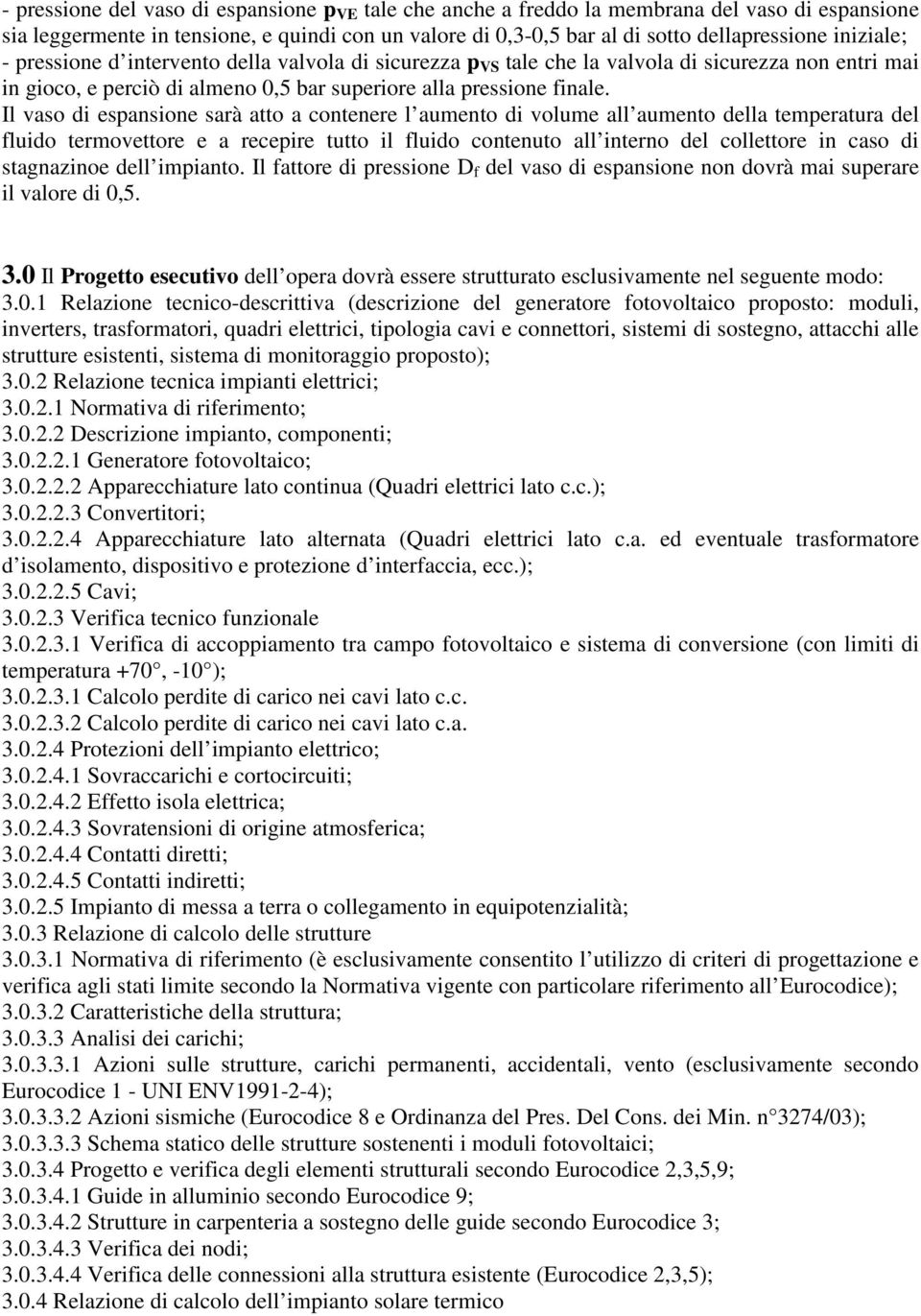 Il vaso di espansione sarà atto a contenere l aumento di volume all aumento della temperatura del fluido termovettore e a recepire tutto il fluido contenuto all interno del collettore in caso di