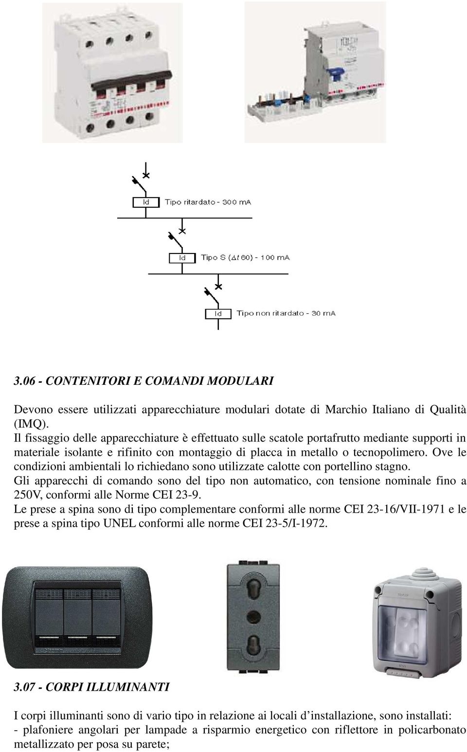 Ove le condizioni ambientali lo richiedano sono utilizzate calotte con portellino stagno.