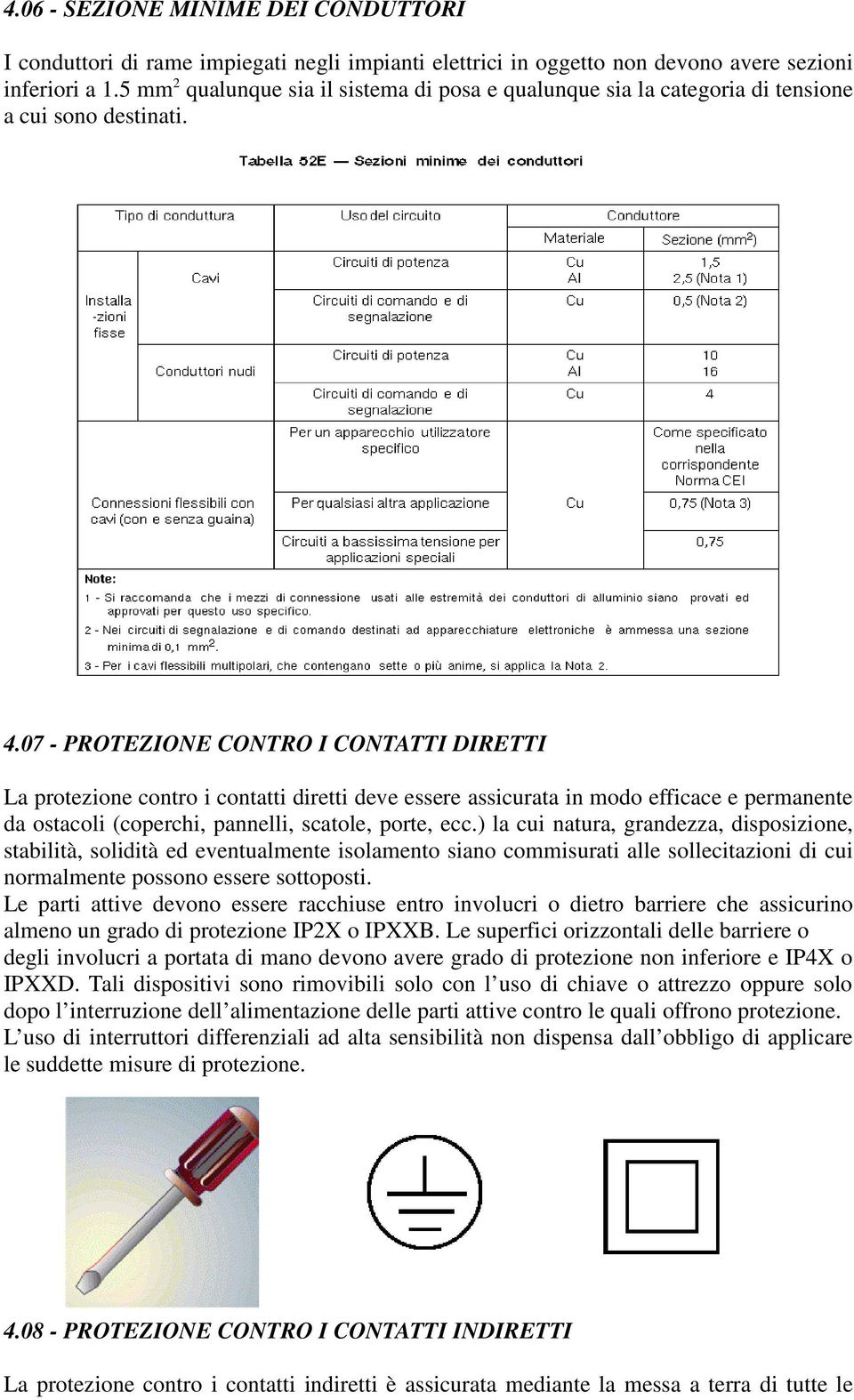 07 - PROTEZIONE CONTRO I CONTATTI DIRETTI La protezione contro i contatti diretti deve essere assicurata in modo efficace e permanente da ostacoli (coperchi, pannelli, scatole, porte, ecc.