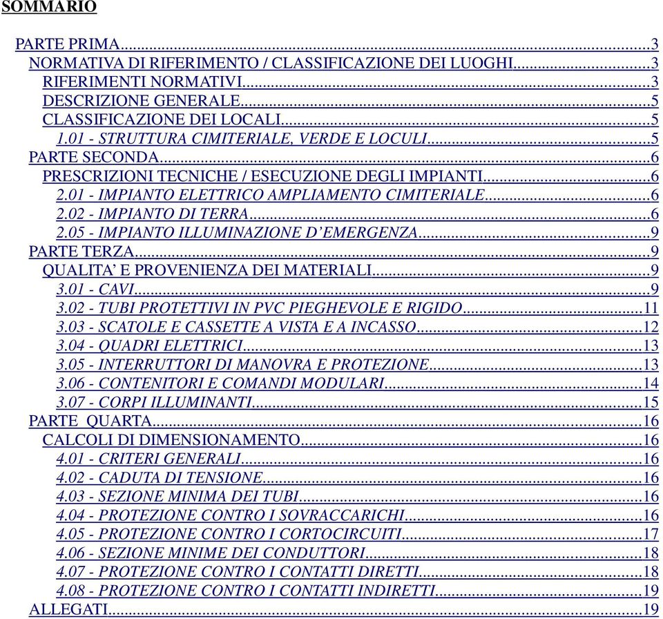 .. 6 2.05 - IMPIANTO ILLUMINAZIONE D EMERGENZA... 9 PARTE TERZA...9 QUALITA E PROVENIENZA DEI MATERIALI... 9 3.01 - CAVI...9 3.02 - TUBI PROTETTIVI IN PVC PIEGHEVOLE E RIGIDO... 11 3.