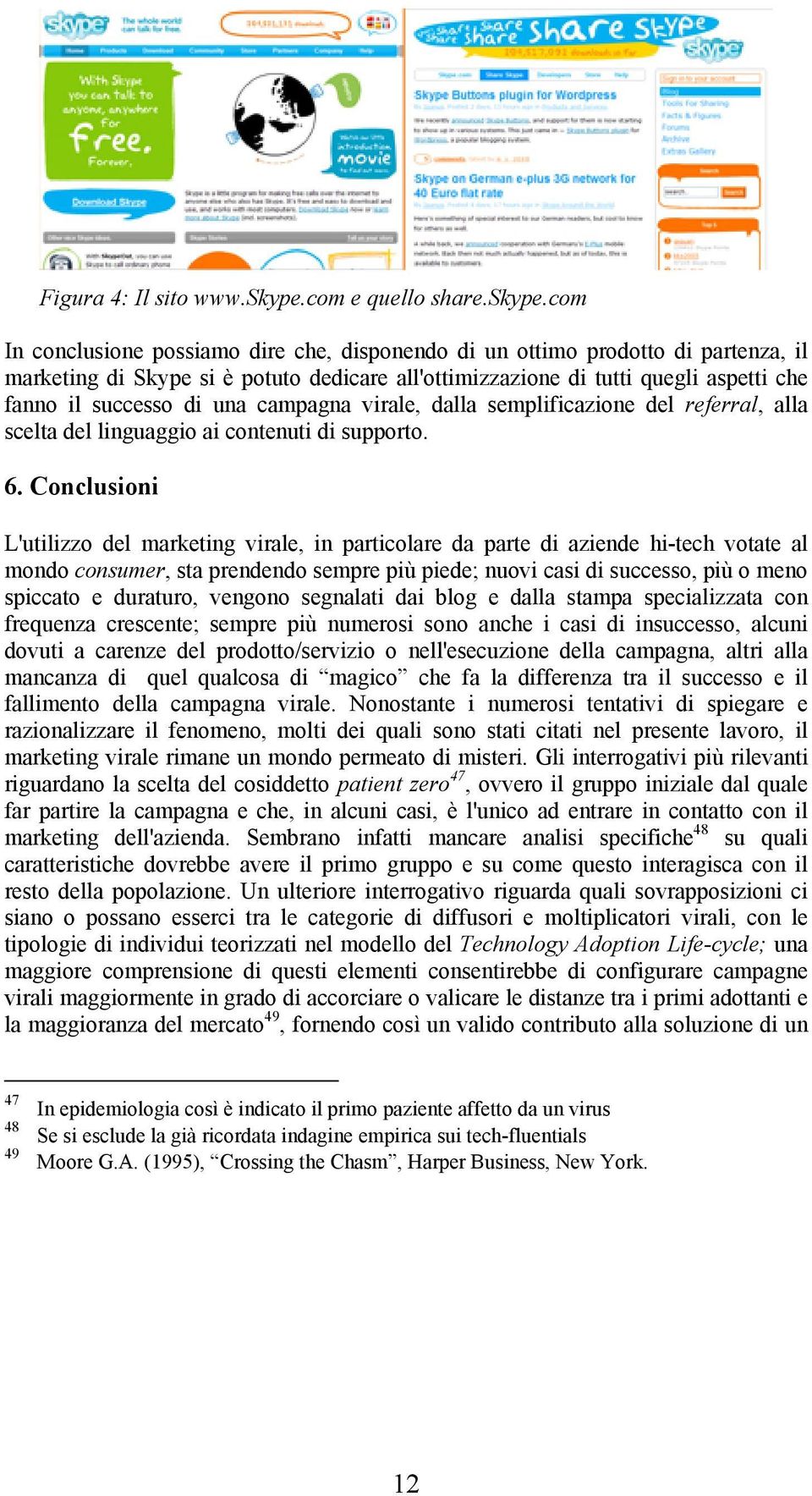 com In conclusione possiamo dire che, disponendo di un ottimo prodotto di partenza, il marketing di Skype si è potuto dedicare all'ottimizzazione di tutti quegli aspetti che fanno il successo di una