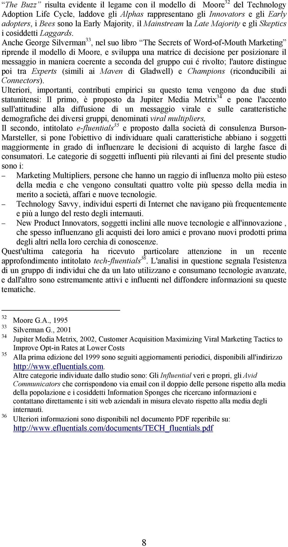 Anche George Silverman 33, nel suo libro The Secrets of Word-of-Mouth Marketing riprende il modello di Moore, e sviluppa una matrice di decisione per posizionare il messaggio in maniera coerente a