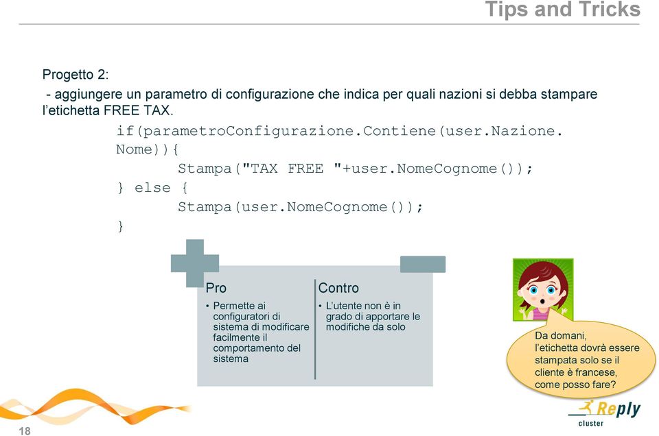 NomeCognome()); } Pro Permette ai configuratori di sistema di modificare facilmente il comportamento del sistema Contro L utente non