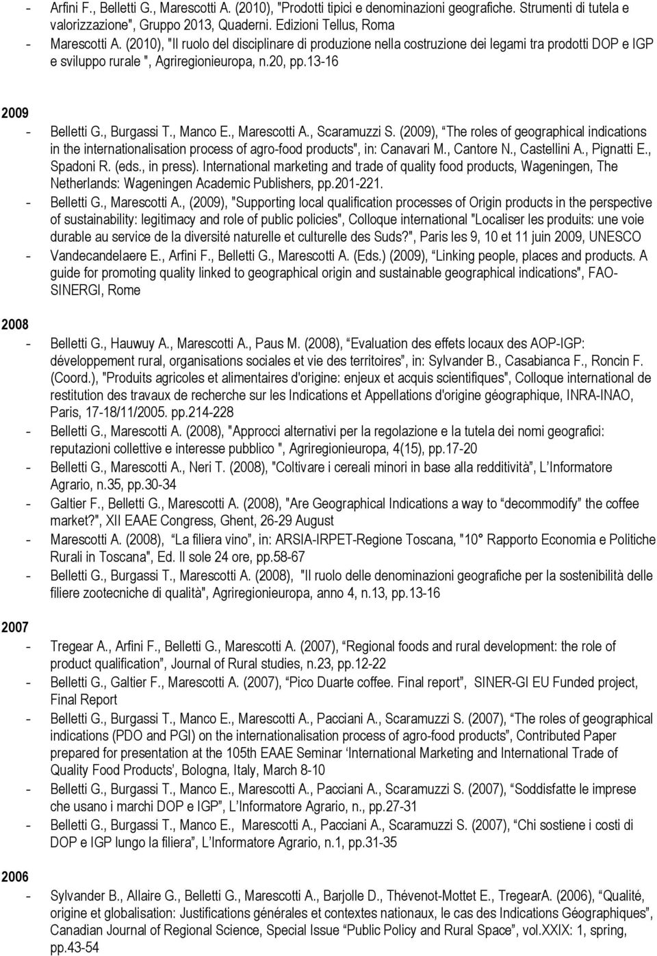 , Marescotti A., Scaramuzzi S. (2009), The roles of geographical indications in the internationalisation process of agro-food products", in: Canavari M., Cantore N., Castellini A., Pignatti E.