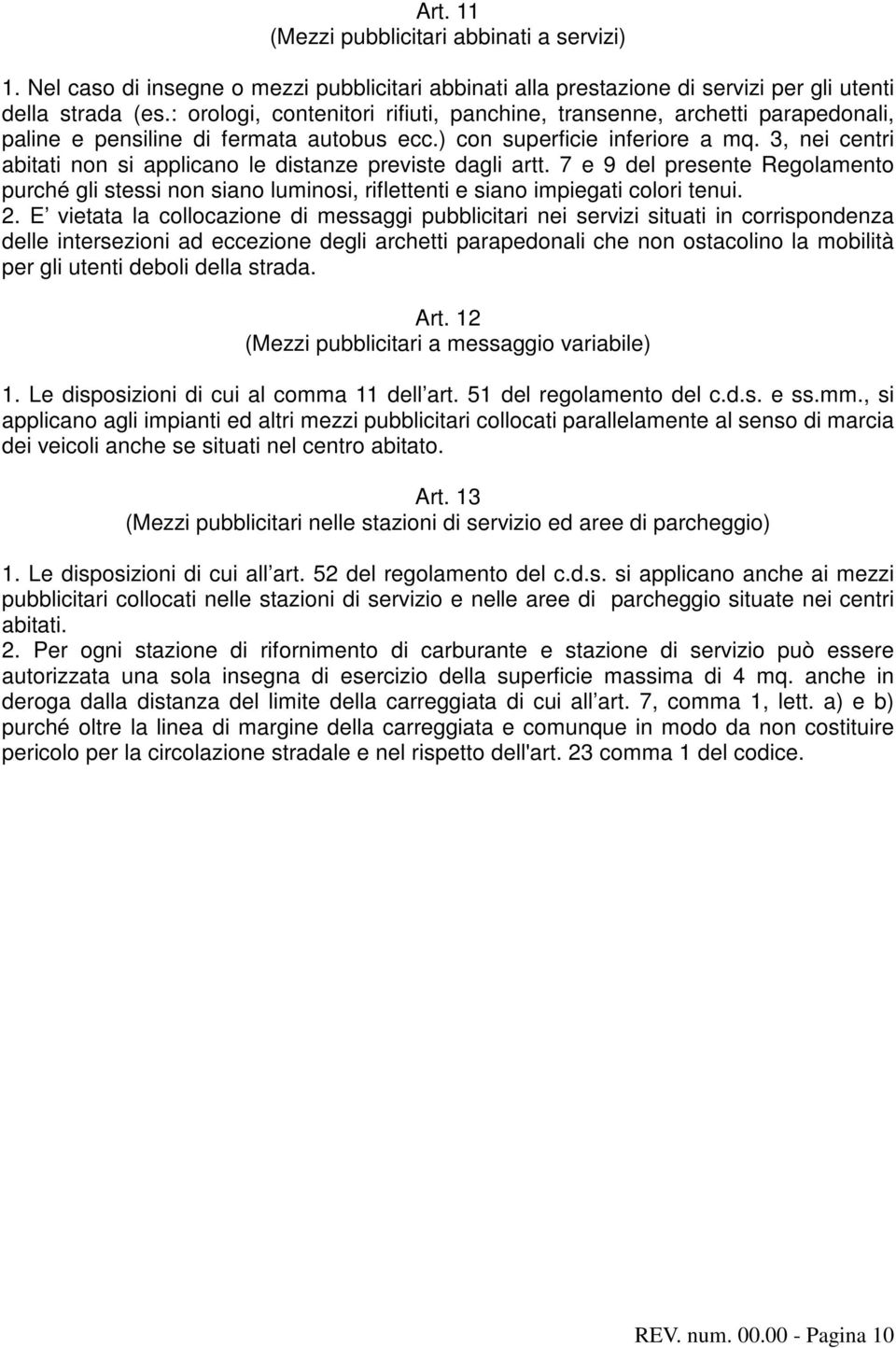 3, nei centri abitati non si applicano le distanze previste dagli artt. 7 e 9 del presente Regolamento purché gli stessi non siano luminosi, riflettenti e siano impiegati colori tenui. 2.