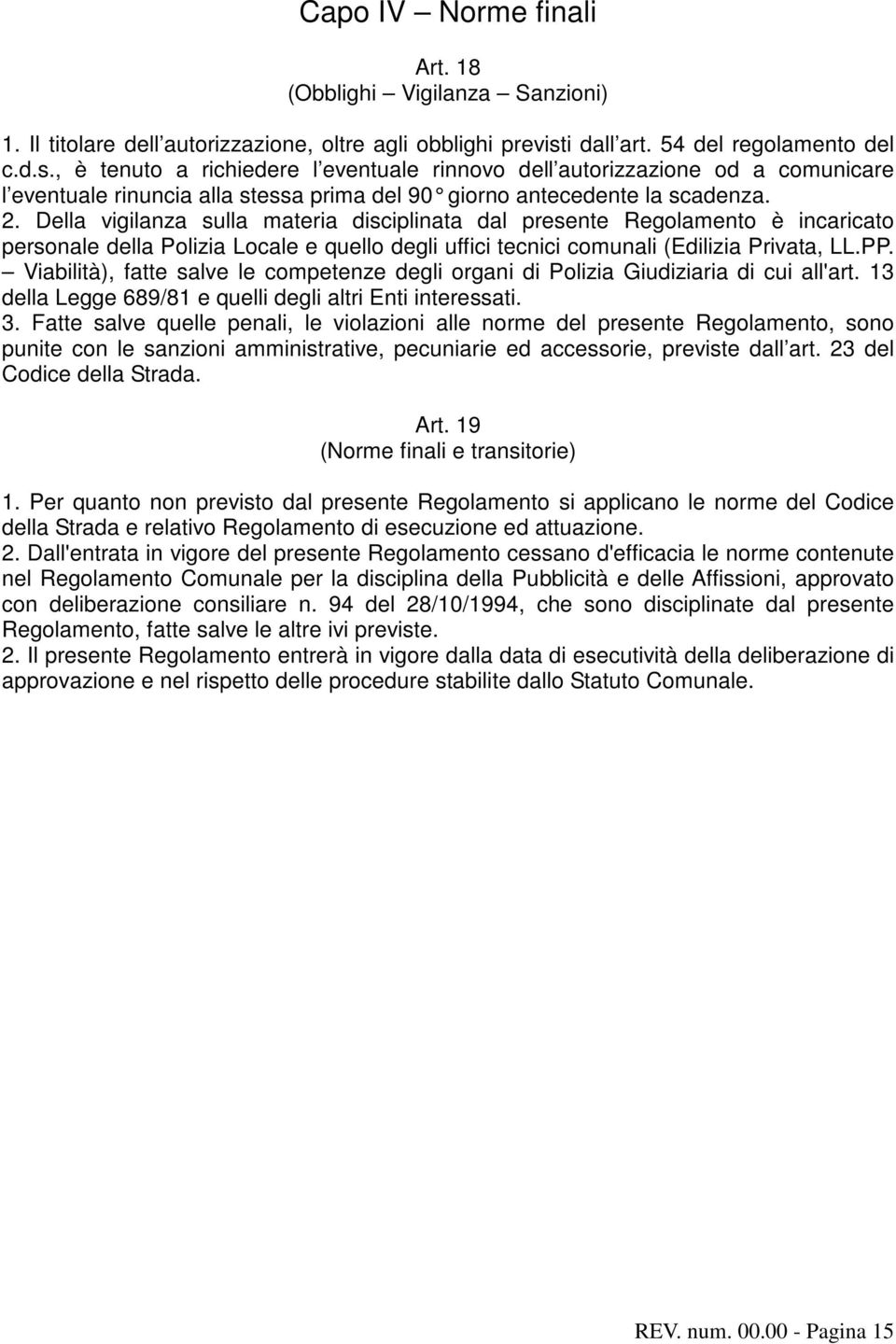 2. Della vigilanza sulla materia disciplinata dal presente Regolamento è incaricato personale della Polizia Locale e quello degli uffici tecnici comunali (Edilizia Privata, LL.PP.