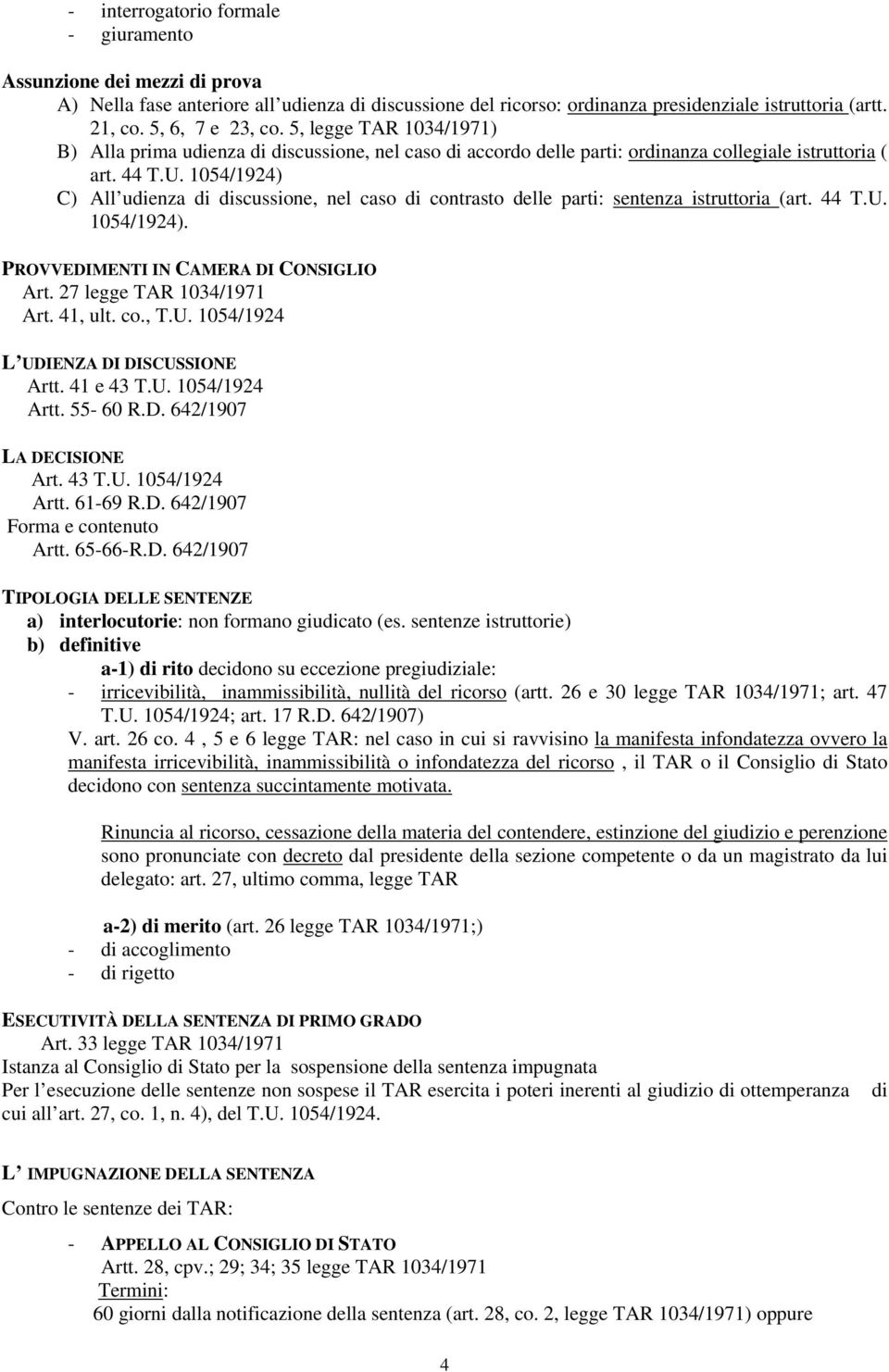 1054/1924) C) All udienza di discussione, nel caso di contrasto delle parti: sentenza istruttoria (art. 44 T.U. 1054/1924). PROVVEDIMENTI IN CAMERA DI CONSIGLIO Art. 27 legge TAR 1034/1971 Art.