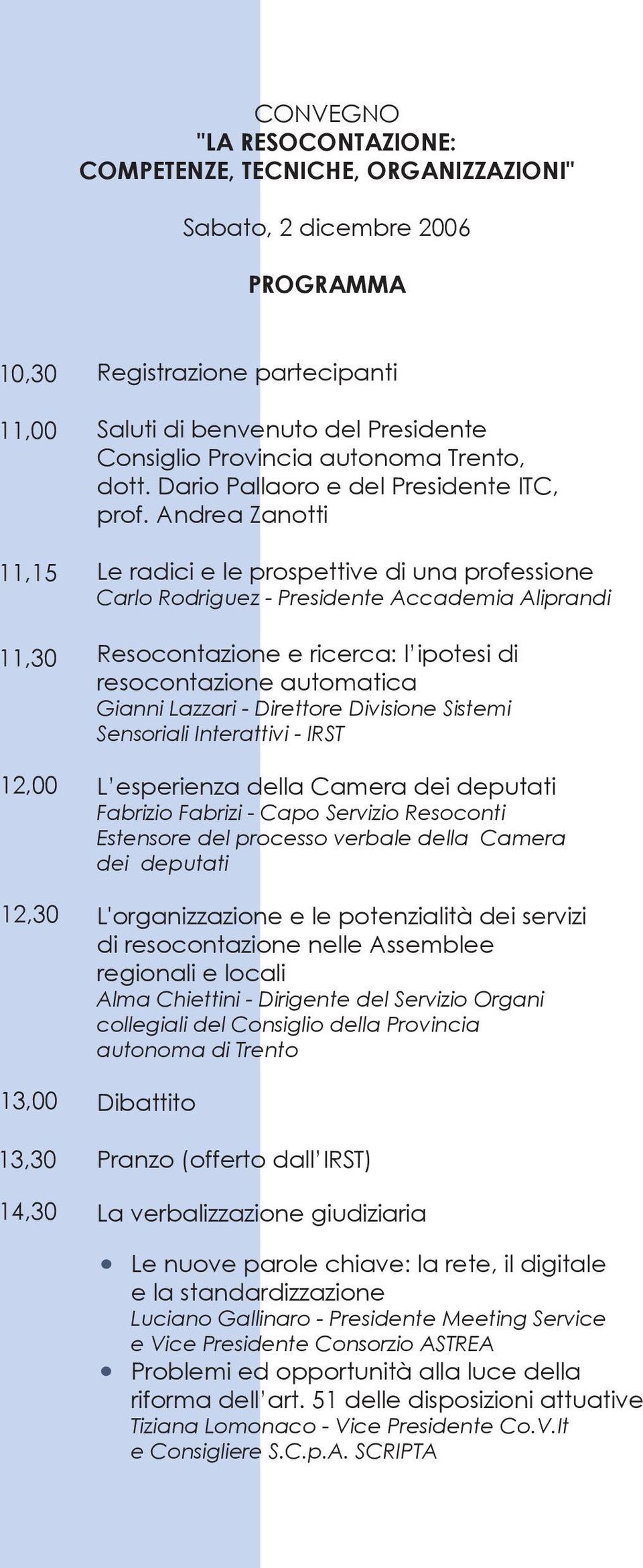 Andrea Zanotti 11,15 Le radici e le prospettive di una professione 11,30 Resocontazione e ricerca: l ipotesi di resocontazione automatica Carlo Rodriguez - Presidente Accademia Aliprandi Gianni