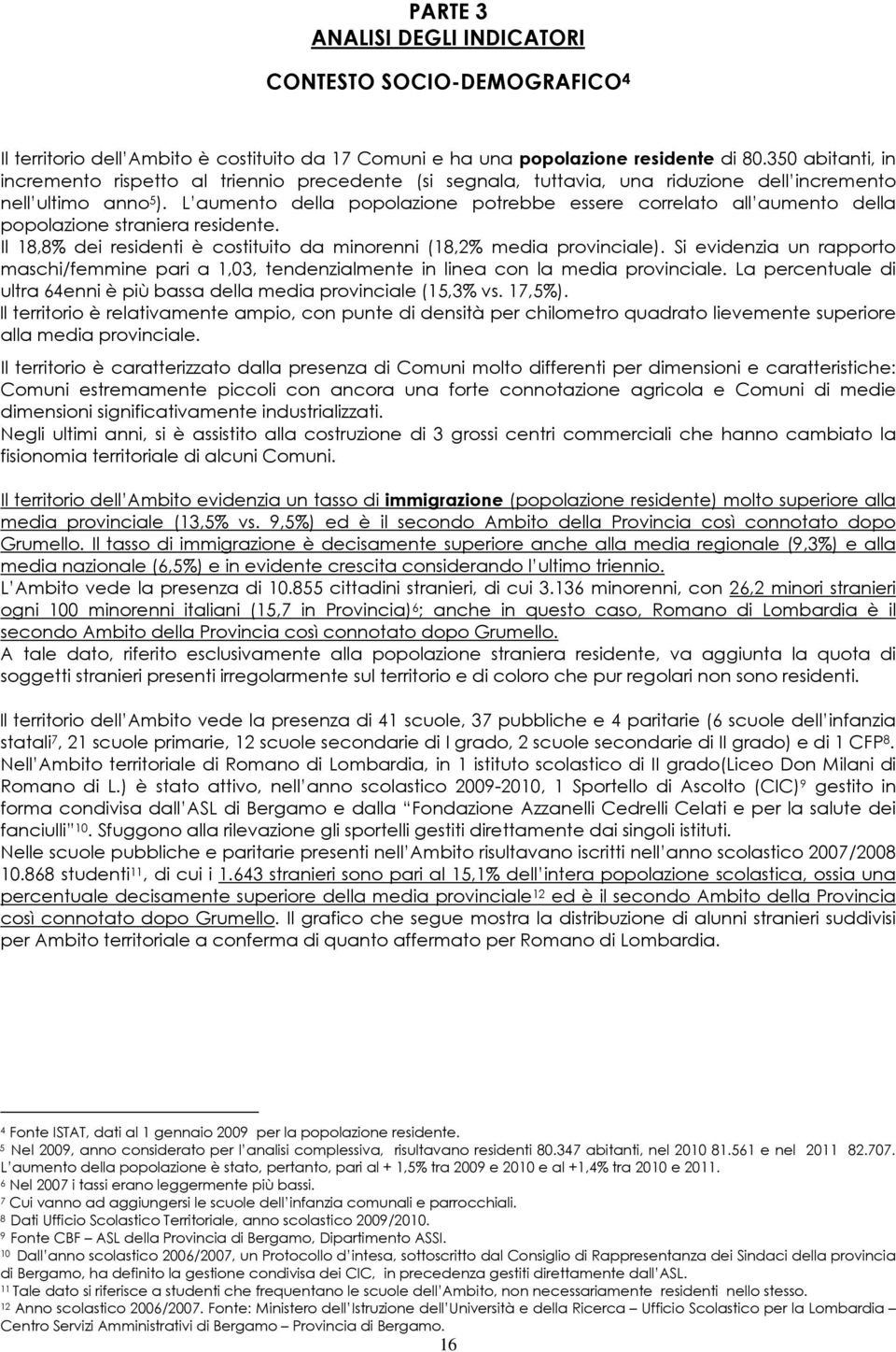 L aumento della popolazione potrebbe essere correlato all aumento della popolazione straniera residente. Il 18,8% dei residenti è costituito da minorenni (18,2% media provinciale).