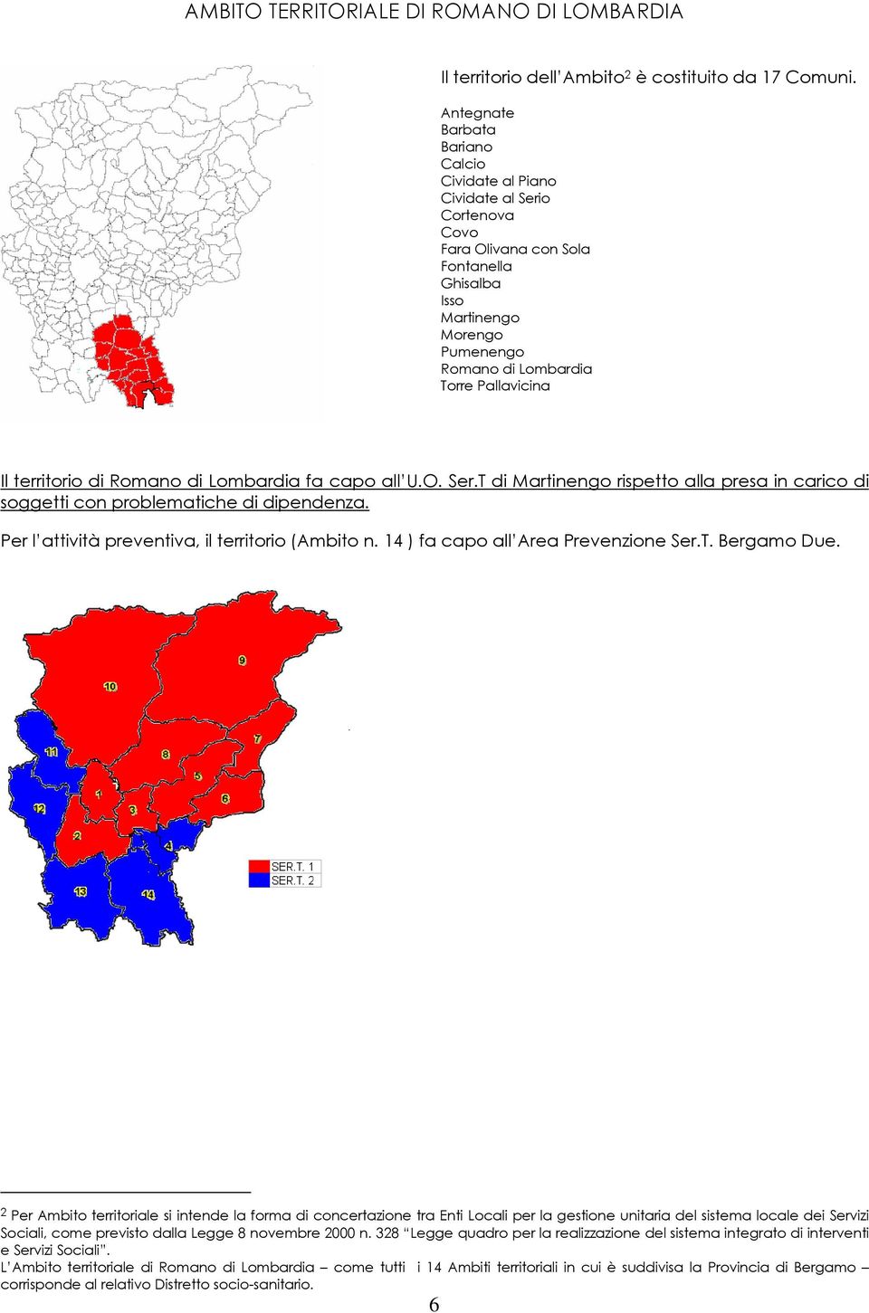 Il territorio di Romano di Lombardia fa capo all U.O. Ser.T di Martinengo rispetto alla presa in carico di soggetti con problematiche di dipendenza. Per l attività preventiva, il territorio (Ambito n.