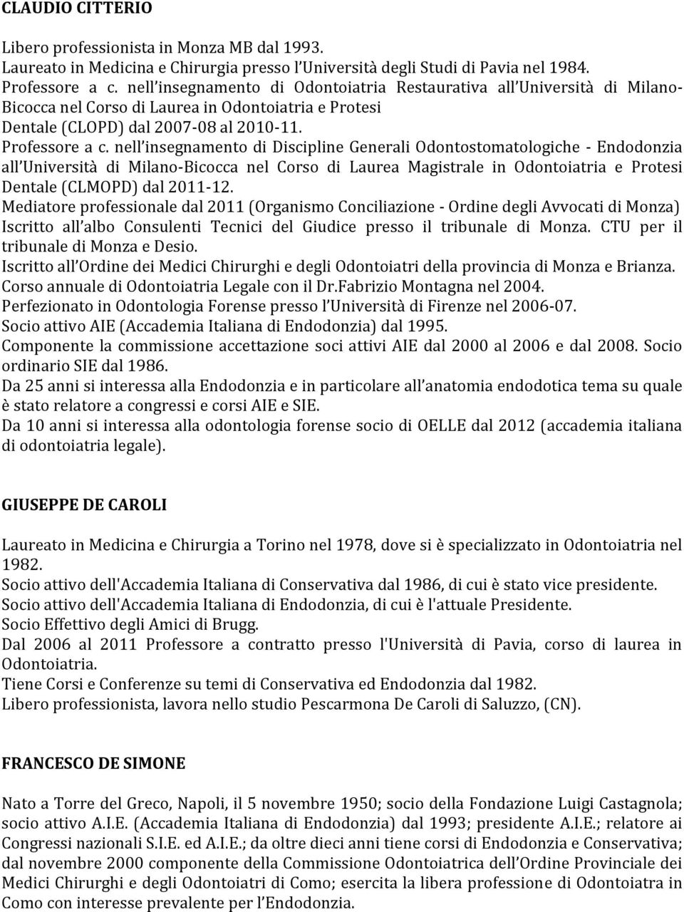 nell insegnamento di Discipline Generali Odontostomatologiche - Endodonzia all Università di Milano-Bicocca nel Corso di Laurea Magistrale in Odontoiatria e Protesi Dentale (CLMOPD) dal 2011-12.