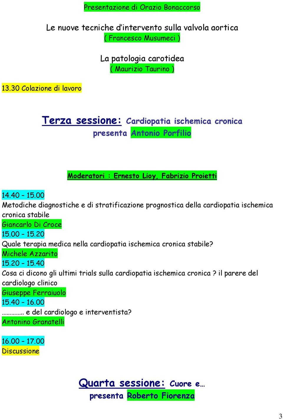 00 Metodiche diagnostiche e di stratificazione prognostica della cardiopatia ischemica cronica stabile Giancarlo Di Croce 15.00 15.20 Quale terapia medica nella cardiopatia ischemica cronica stabile?