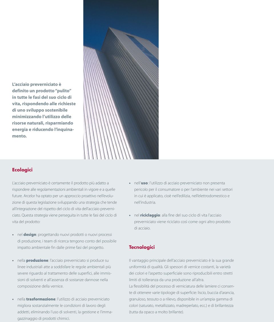 Arcelor ha optato per un approccio proattivo nell evoluzione di questa legislazione sviluppando una strategia che tende all integrazione del rispetto del ciclo di vita dell acciaio preverniciato.