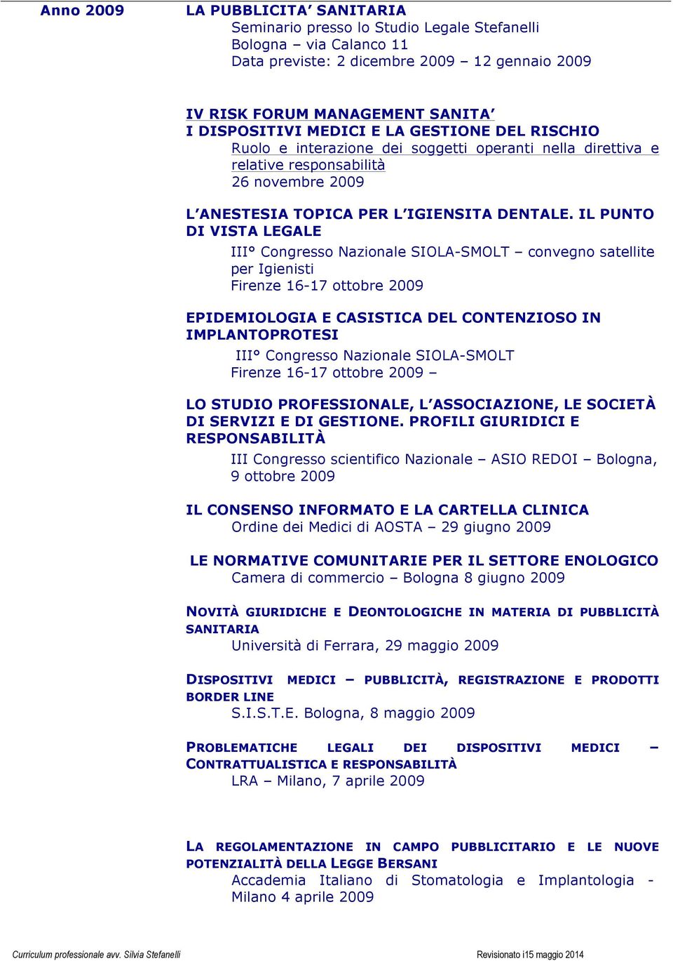 IL PUNTO DI VISTA LEGALE III Congresso Nazionale SIOLA-SMOLT convegno satellite per Igienisti Firenze 16-17 ottobre 2009 EPIDEMIOLOGIA E CASISTICA DEL CONTENZIOSO IN IMPLANTOPROTESI III Congresso