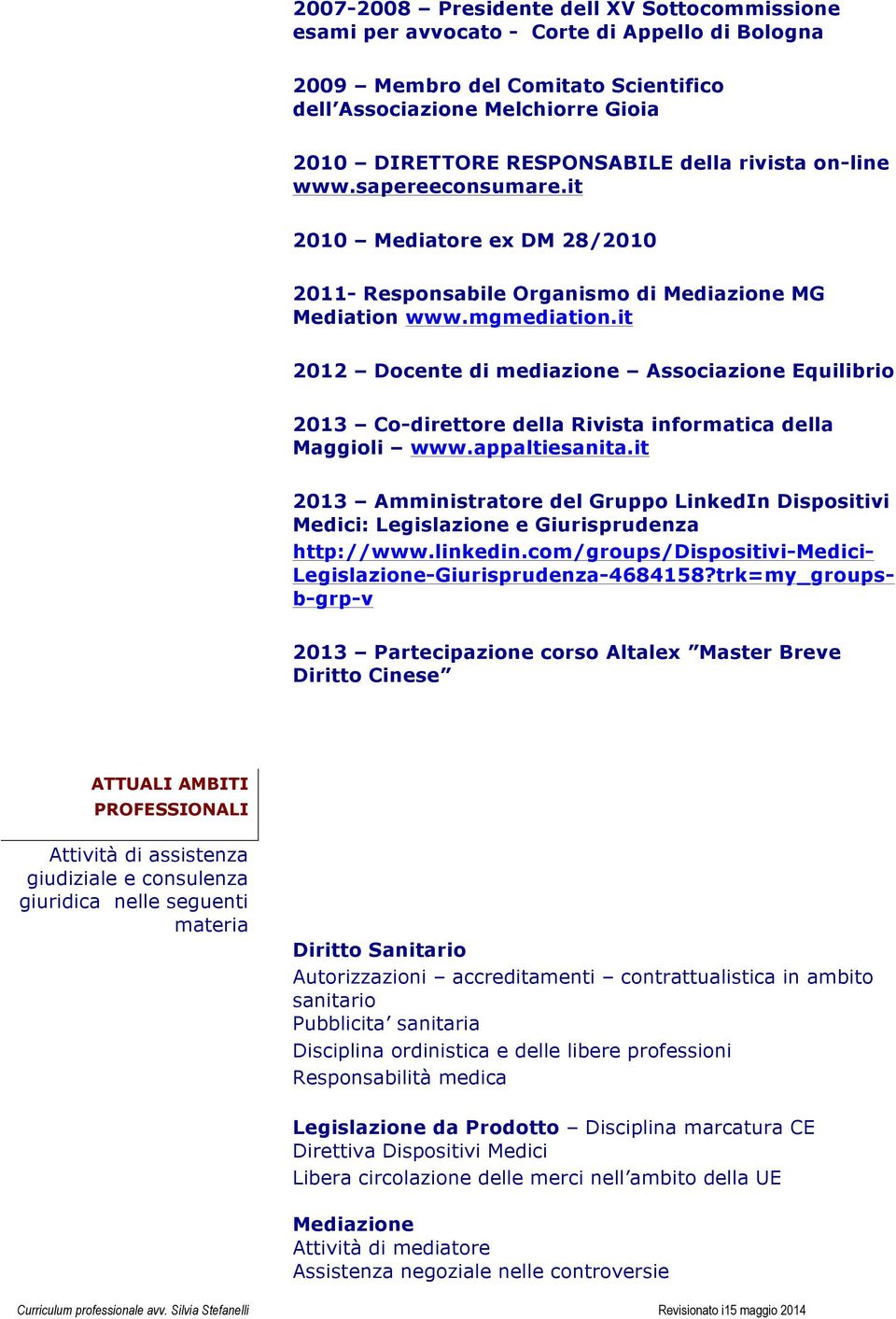 it 2012 Docente di mediazione Associazione Equilibrio 2013 Co-direttore della Rivista informatica della Maggioli www.appaltiesanita.