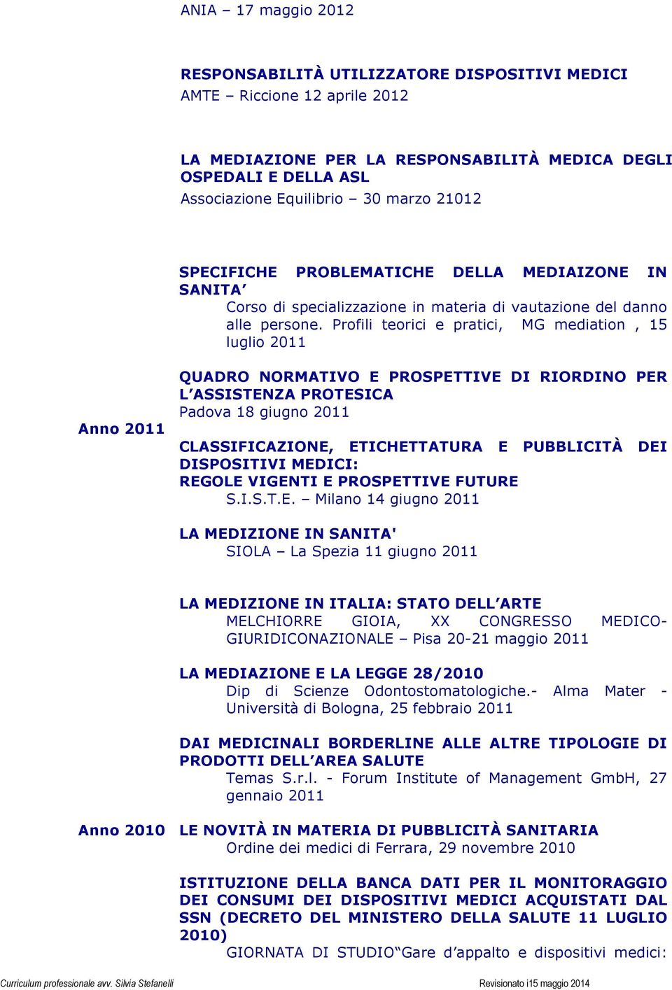 Profili teorici e pratici, MG mediation, 15 luglio 2011 Anno 2011 QUADRO NORMATIVO E PROSPETTIVE DI RIORDINO PER L ASSISTENZA PROTESICA Padova 18 giugno 2011 CLASSIFICAZIONE, ETICHETTATURA E