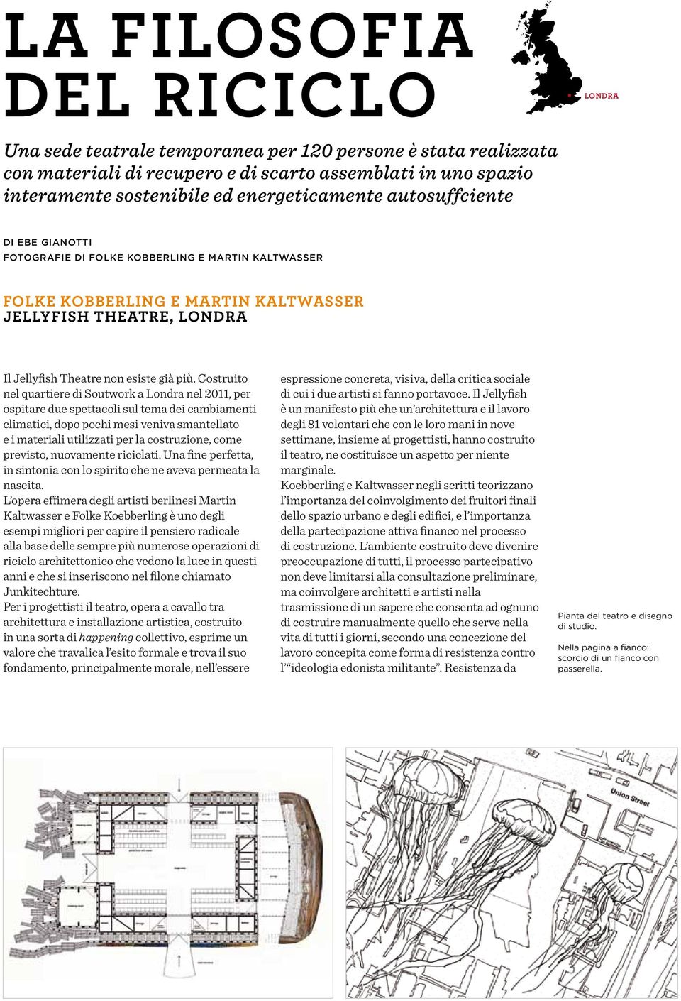 più. Costruito nel quartiere di Soutwork a Londra nel 2011, per ospitare due spettacoli sul tema dei cambiamenti climatici, dopo pochi mesi veniva smantellato e i materiali utilizzati per la