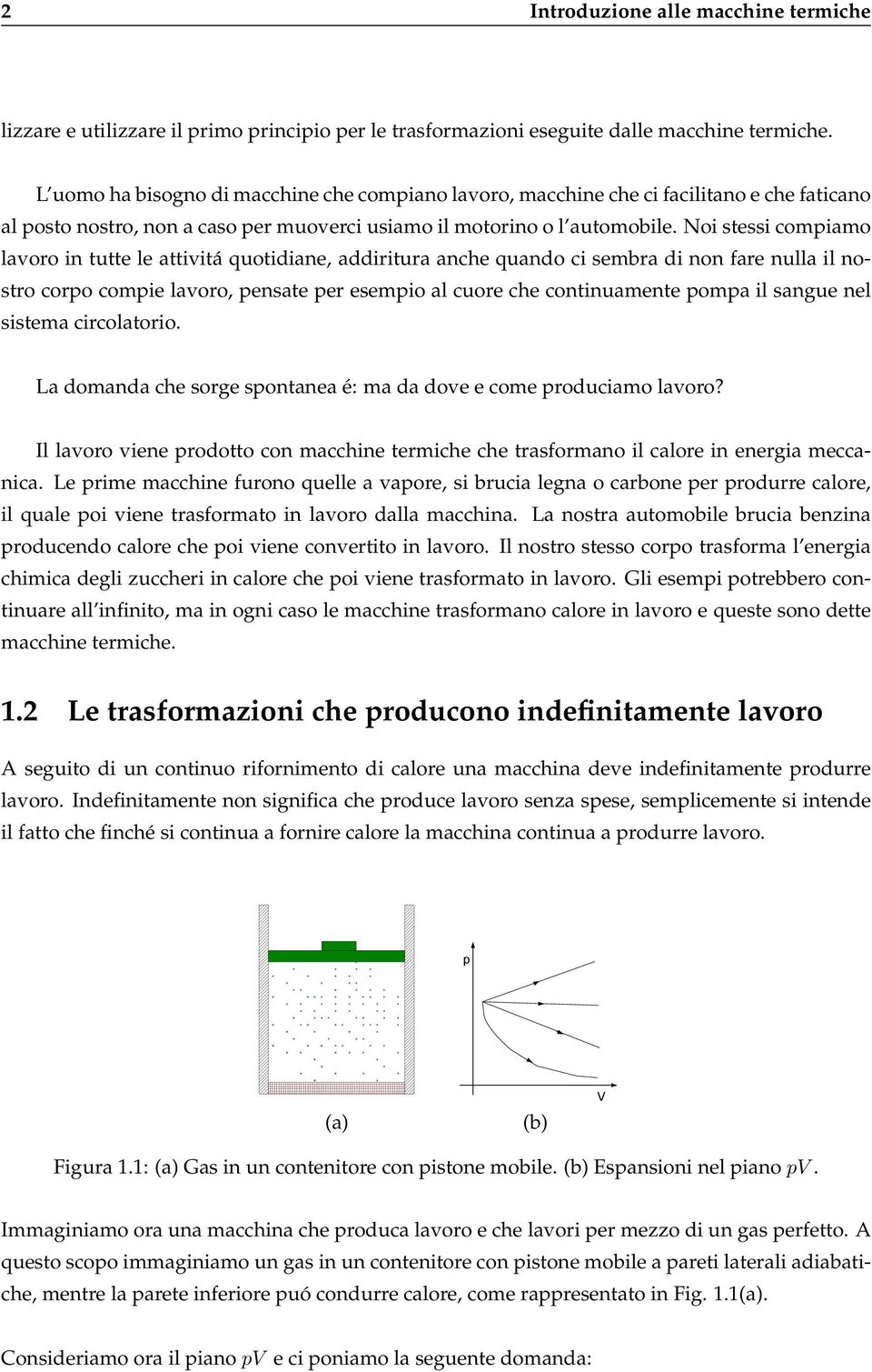 Noi stessi compiamo lavoro in tutte le attivitá quotidiane, addiritura anche quando ci sembra di non fare nulla il nostro corpo compie lavoro, pensate per esempio al cuore che continuamente pompa il