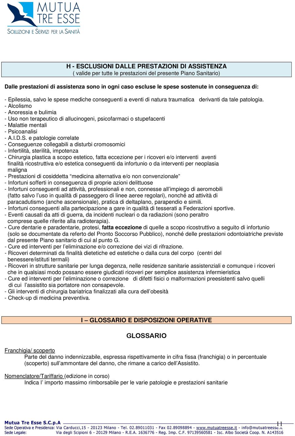 - Alcolismo - Anoressia e bulimia - Uso non terapeutico di allucinogeni, psicofarmaci o stupefacenti - Malattie mentali - Psicoanalisi - A.I.D.S.