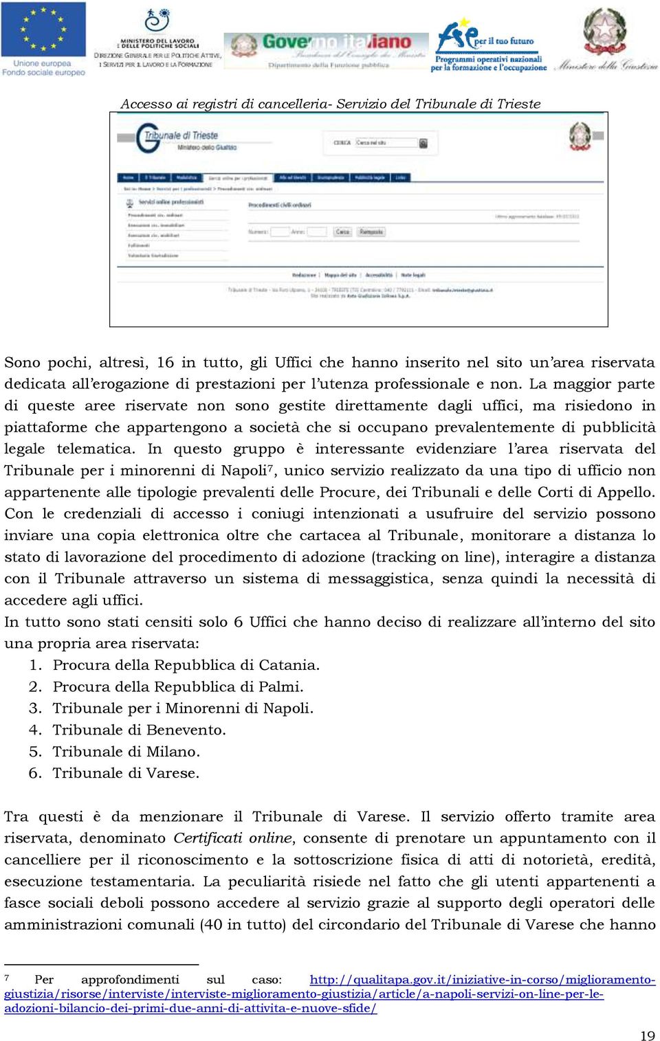 La maggior parte di queste aree riservate non sono gestite direttamente dagli uffici, ma risiedono in piattaforme che appartengono a società che si occupano prevalentemente di pubblicità legale