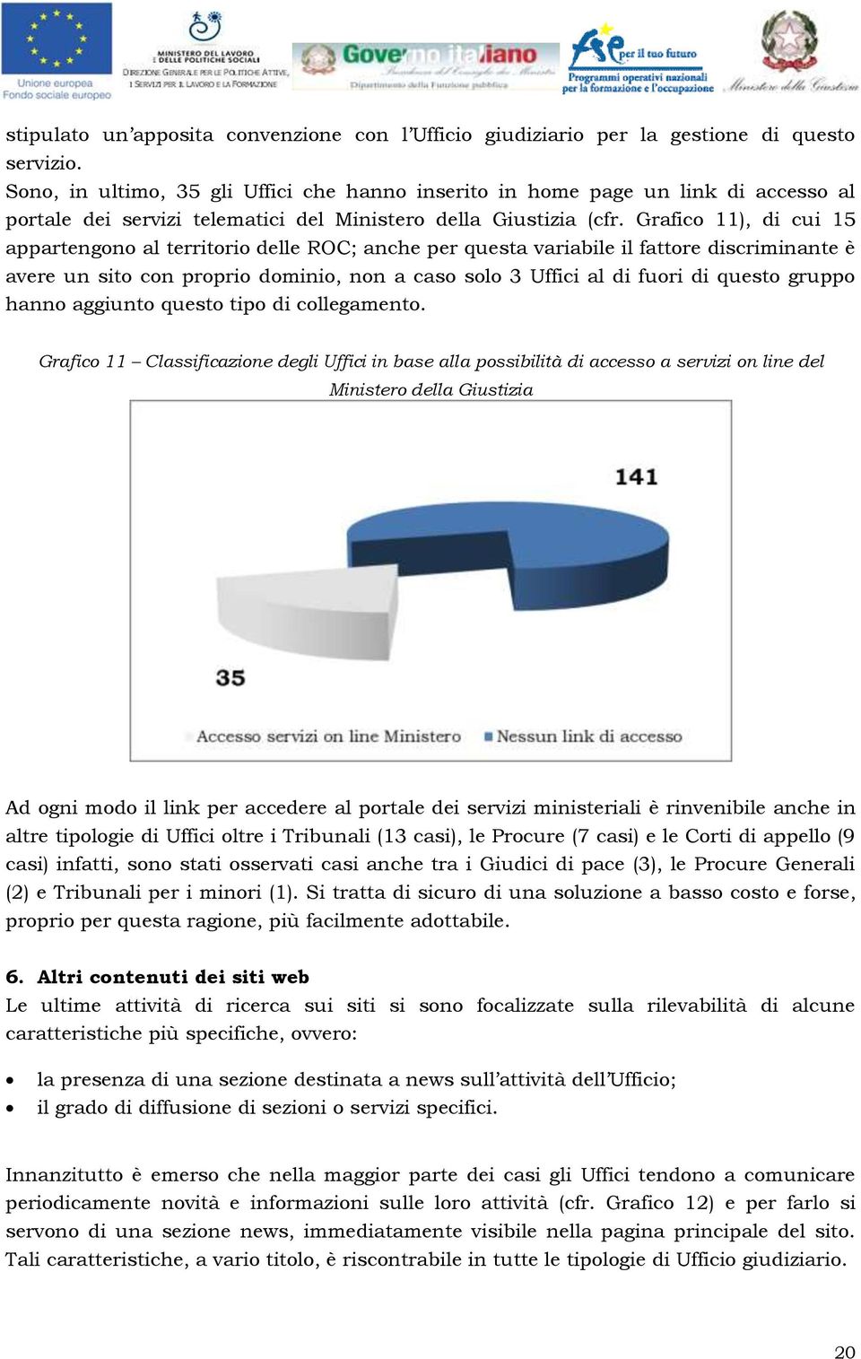 Grafico 11), di cui 15 appartengono al territorio delle ROC; anche per questa variabile il fattore discriminante è avere un sito con proprio dominio, non a caso solo 3 Uffici al di fuori di questo