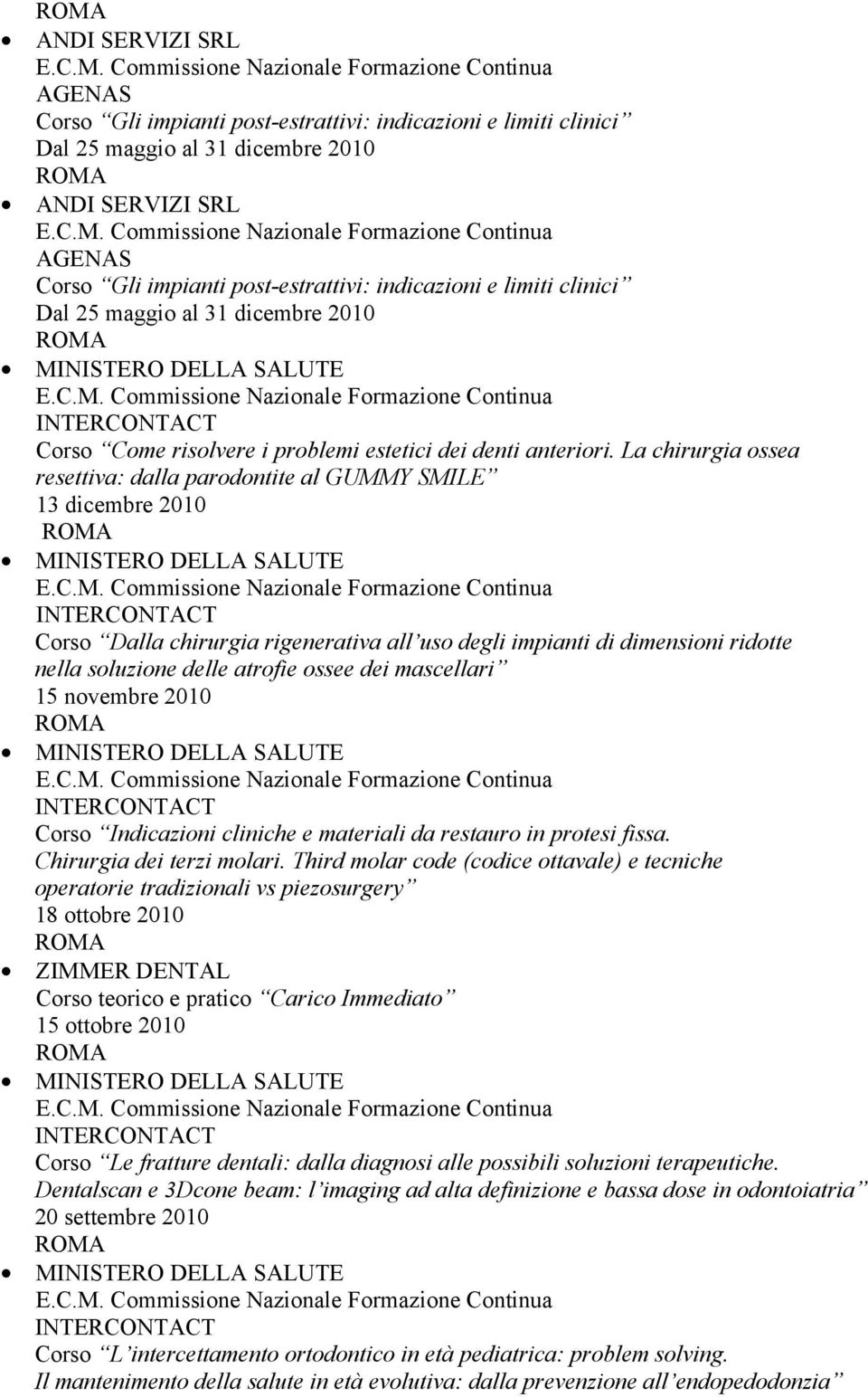 La chirurgia ossea resettiva: dalla parodontite al GUMMY SMILE 13 dicembre 2010 Corso Dalla chirurgia rigenerativa all uso degli impianti di dimensioni ridotte nella soluzione delle atrofie ossee dei