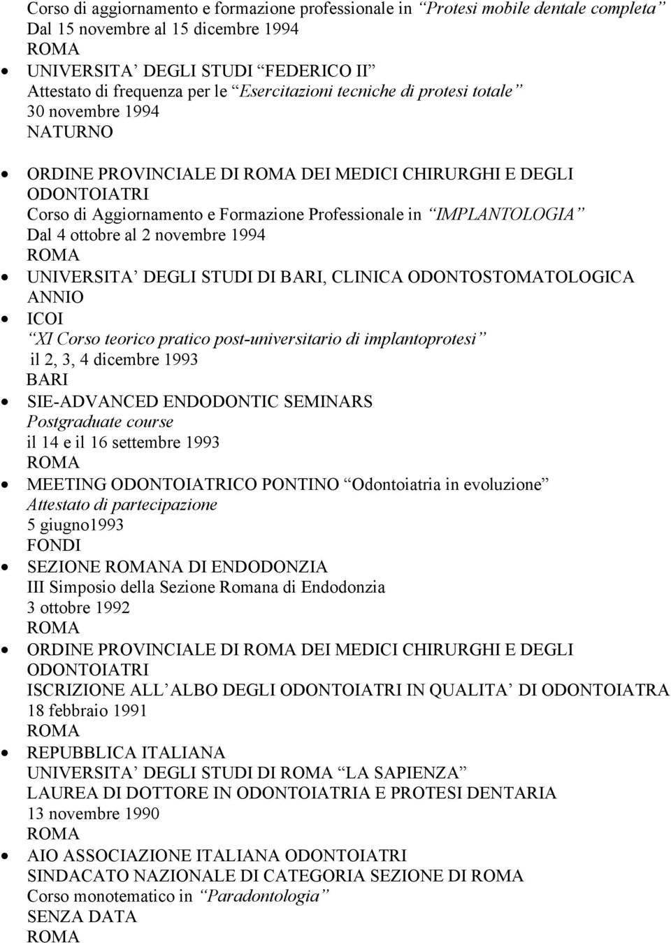 1994 UNIVERSITA DEGLI STUDI DI BARI, CLINICA ODONTOSTOMATOLOGICA ANNIO ICOI XI Corso teorico pratico post-universitario di implantoprotesi il 2, 3, 4 dicembre 1993 BARI SIE-ADVANCED ENDODONTIC