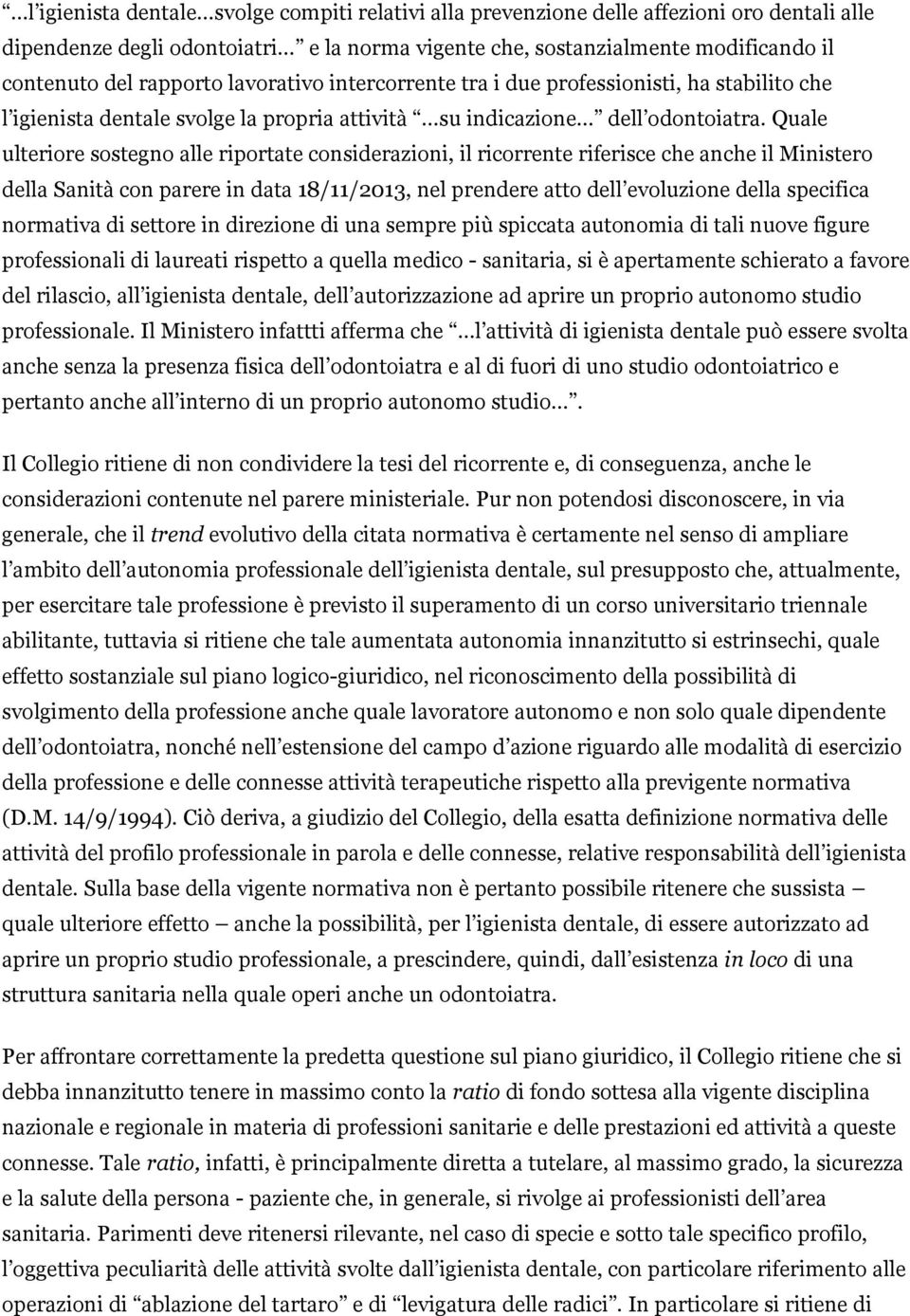 Quale ulteriore sostegno alle riportate considerazioni, il ricorrente riferisce che anche il Ministero della Sanità con parere in data 18/11/2013, nel prendere atto dell evoluzione della specifica