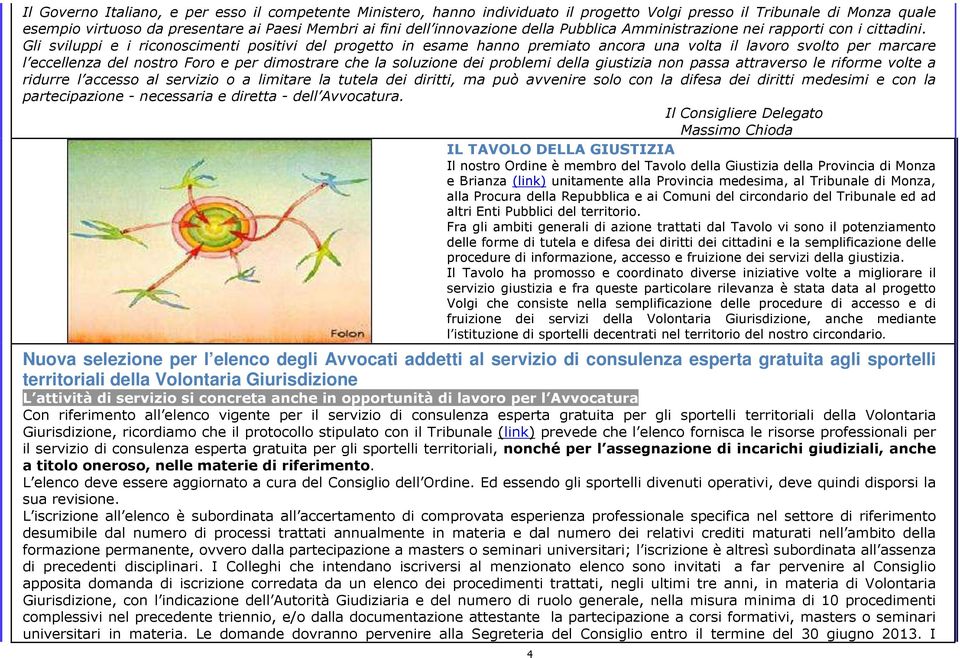 Gli sviluppi e i riconoscimenti positivi del progetto in esame hanno premiato ancora una volta il lavoro svolto per marcare l eccellenza del nostro Foro e per dimostrare che la soluzione dei problemi