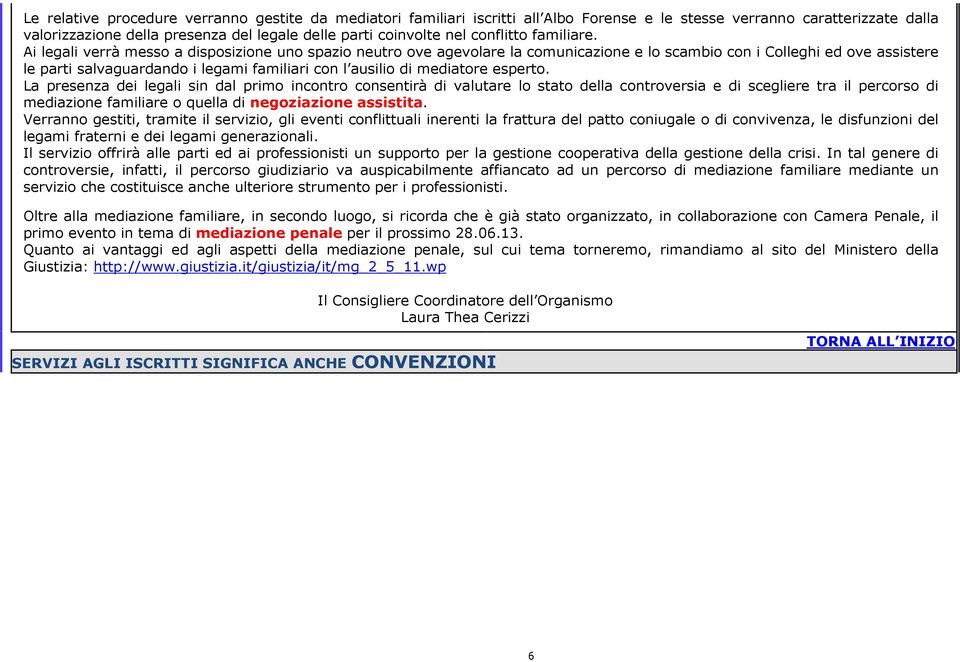 Ai legali verrà messo a disposizione uno spazio neutro ove agevolare la comunicazione e lo scambio con i Colleghi ed ove assistere le parti salvaguardando i legami familiari con l ausilio di