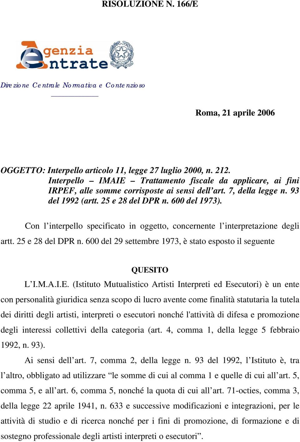 Con l interpello specificato in oggetto, concernente l interpretazione degli artt. 25 e 28 del DPR n. 600 del 29 settembre 1973, è stato esposto il seguente QUES