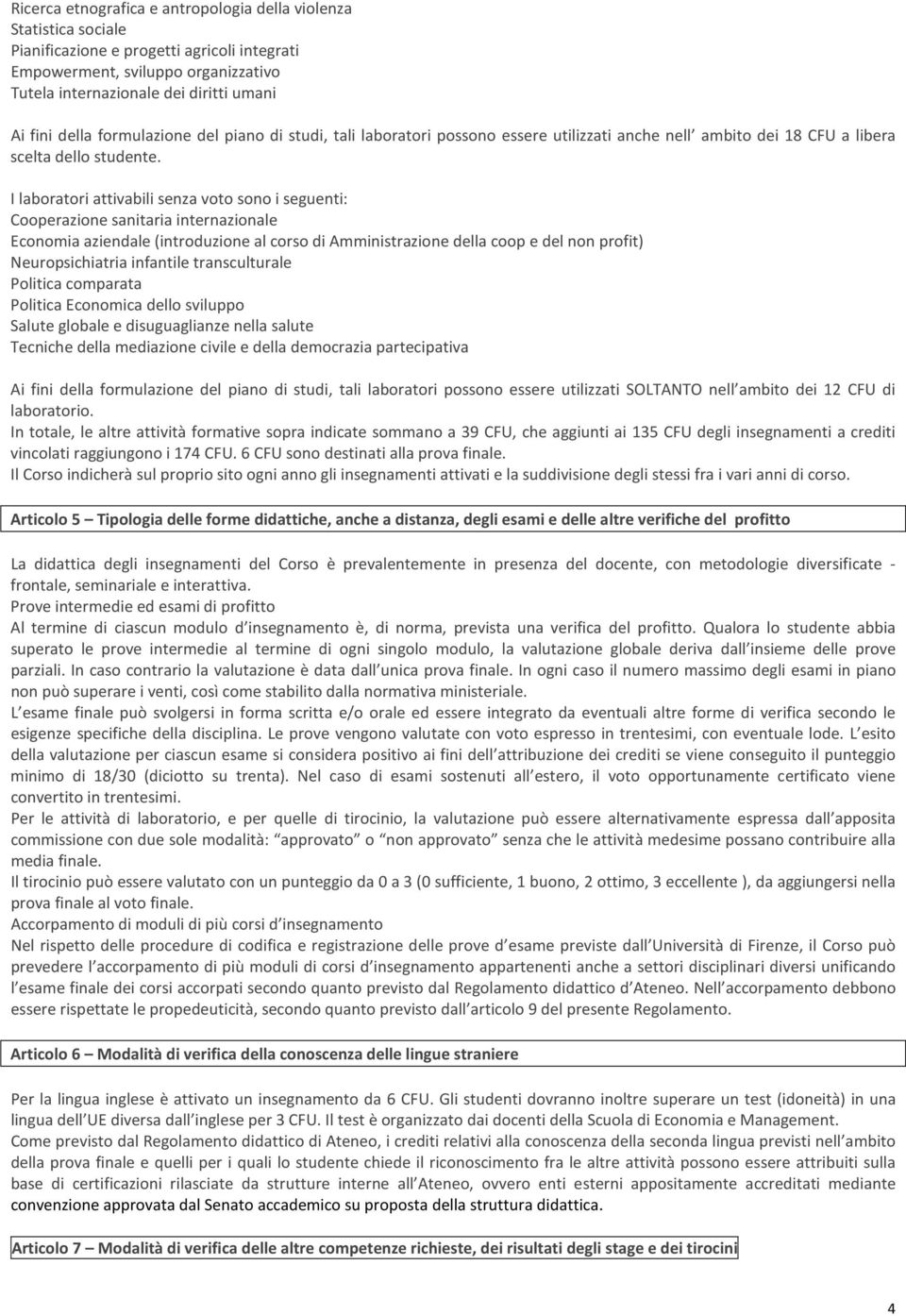 I laboratori attivabili senza voto sono i seguenti: Cooperazione sanitaria internazionale Economia aziendale (introduzione al corso di Amministrazione della coop e del non profit) Neuropsichiatria