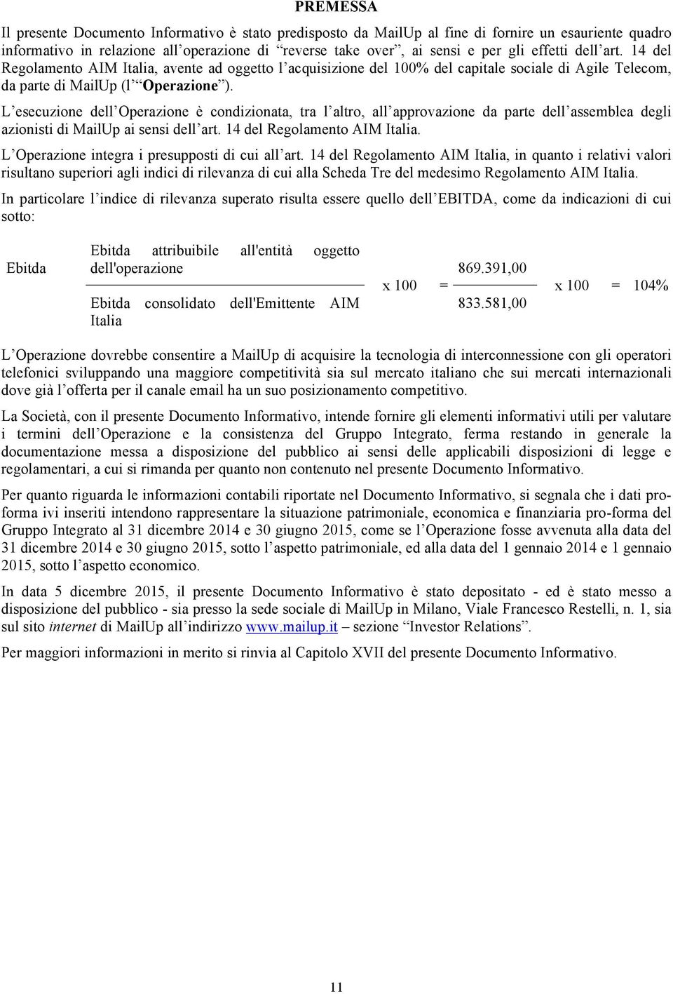 L esecuzione dell Operazione è condizionata, tra l altro, all approvazione da parte dell assemblea degli azionisti di MailUp ai sensi dell art. 14 del Regolamento AIM Italia.