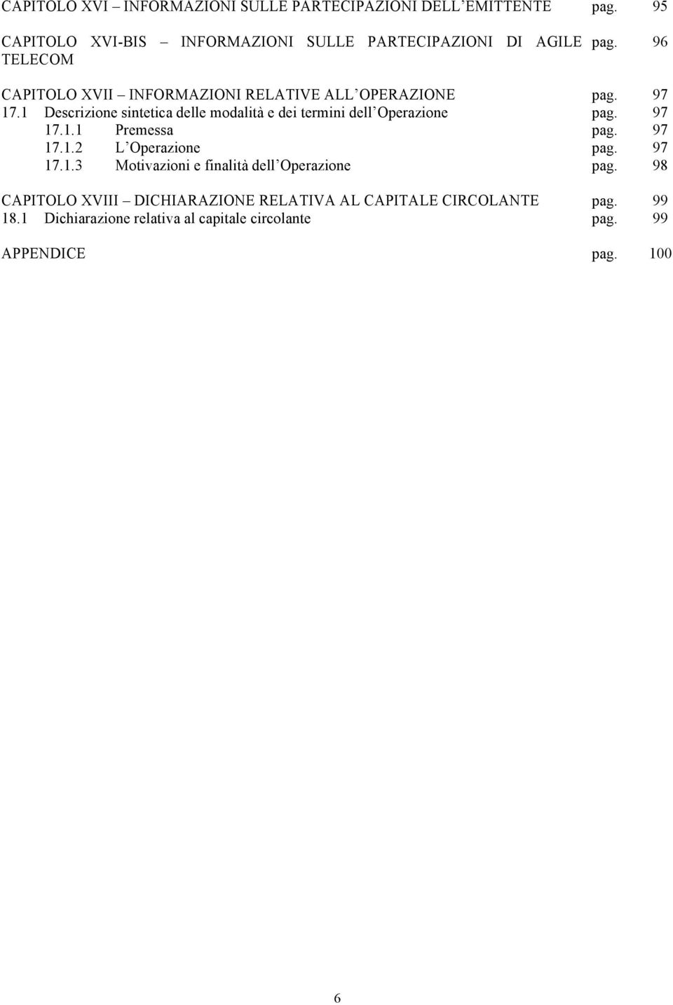 97 17.1 Descrizione sintetica delle modalità e dei termini dell Operazione pag. 97 17.1.1 Premessa pag. 97 17.1.2 L Operazione pag.