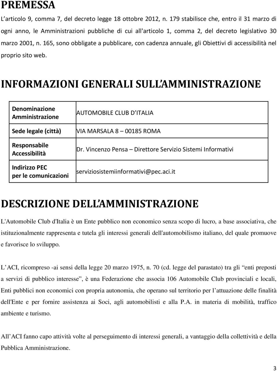 165, sono obbligate a pubblicare, con cadenza annuale, gli Obiettivi di accessibilità nel proprio sito web.