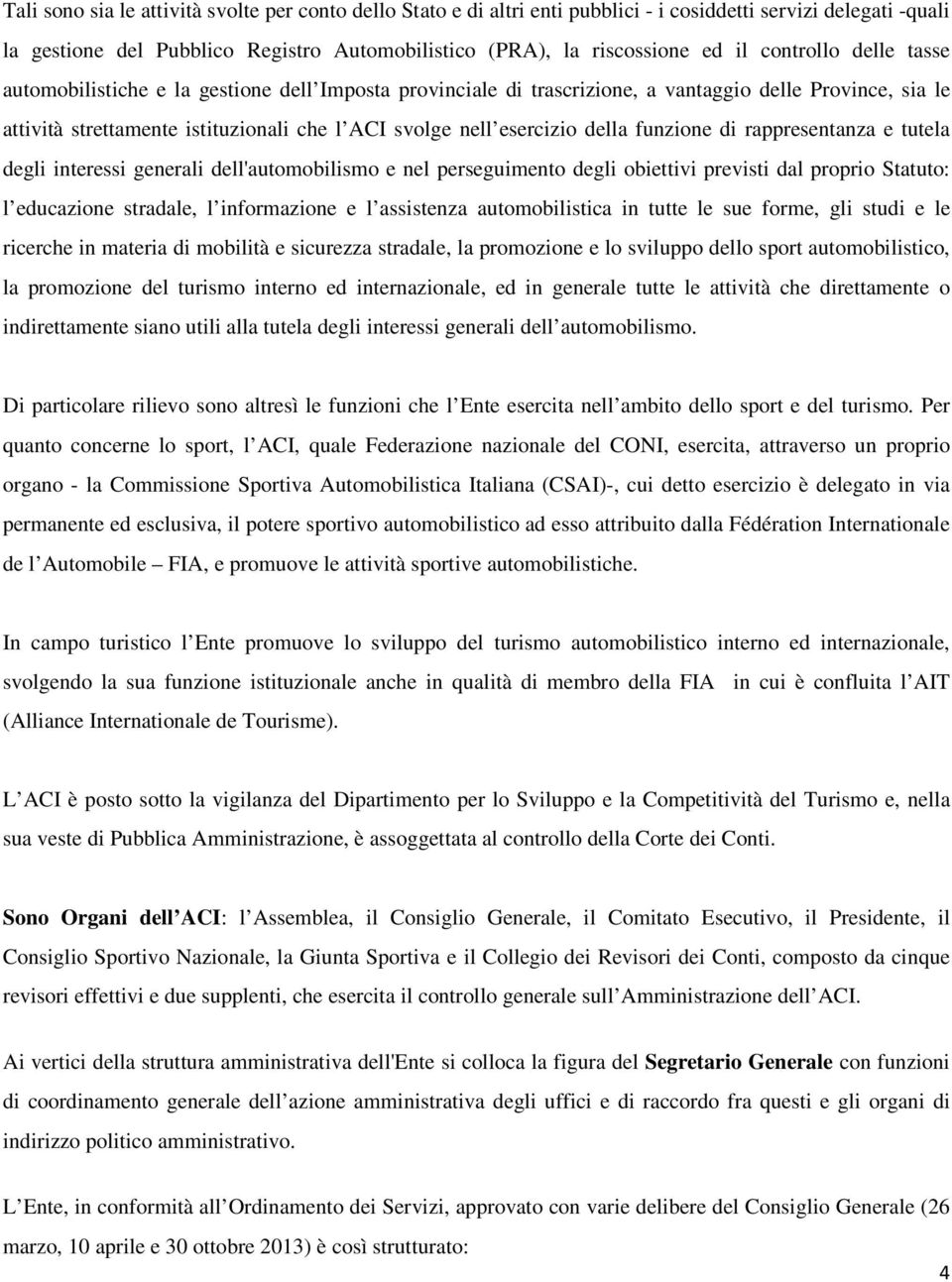 della funzione di rappresentanza e tutela degli interessi generali dell'automobilismo e nel perseguimento degli obiettivi previsti dal proprio Statuto: l educazione stradale, l informazione e l