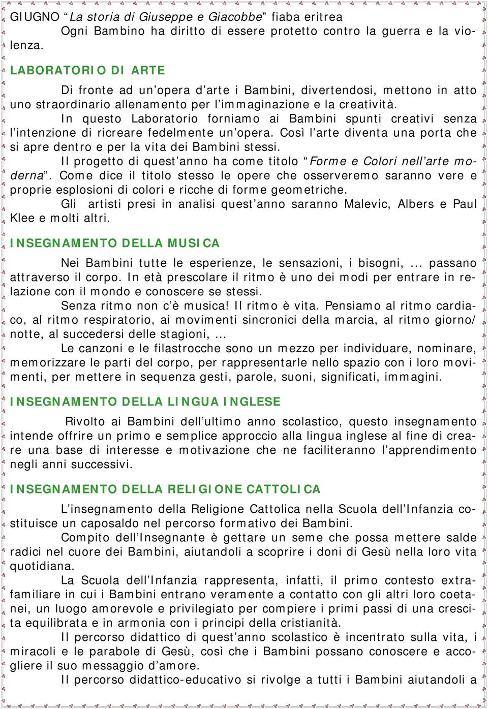 In questo Laboratorio forniamo ai Bambini spunti creativi senza l intenzione di ricreare fedelmente un opera. Così l arte diventa una porta che si apre dentro e per la vita dei Bambini stessi.