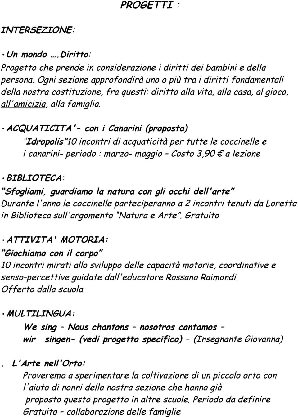 ACQUATICITA'- con i Canarini (proposta) Idropolis 10 incontri di acquaticità per tutte le coccinelle e i canarini- periodo : marzo- maggio Costo 3,90 a lezione BIBLIOTECA: Sfogliami, guardiamo la