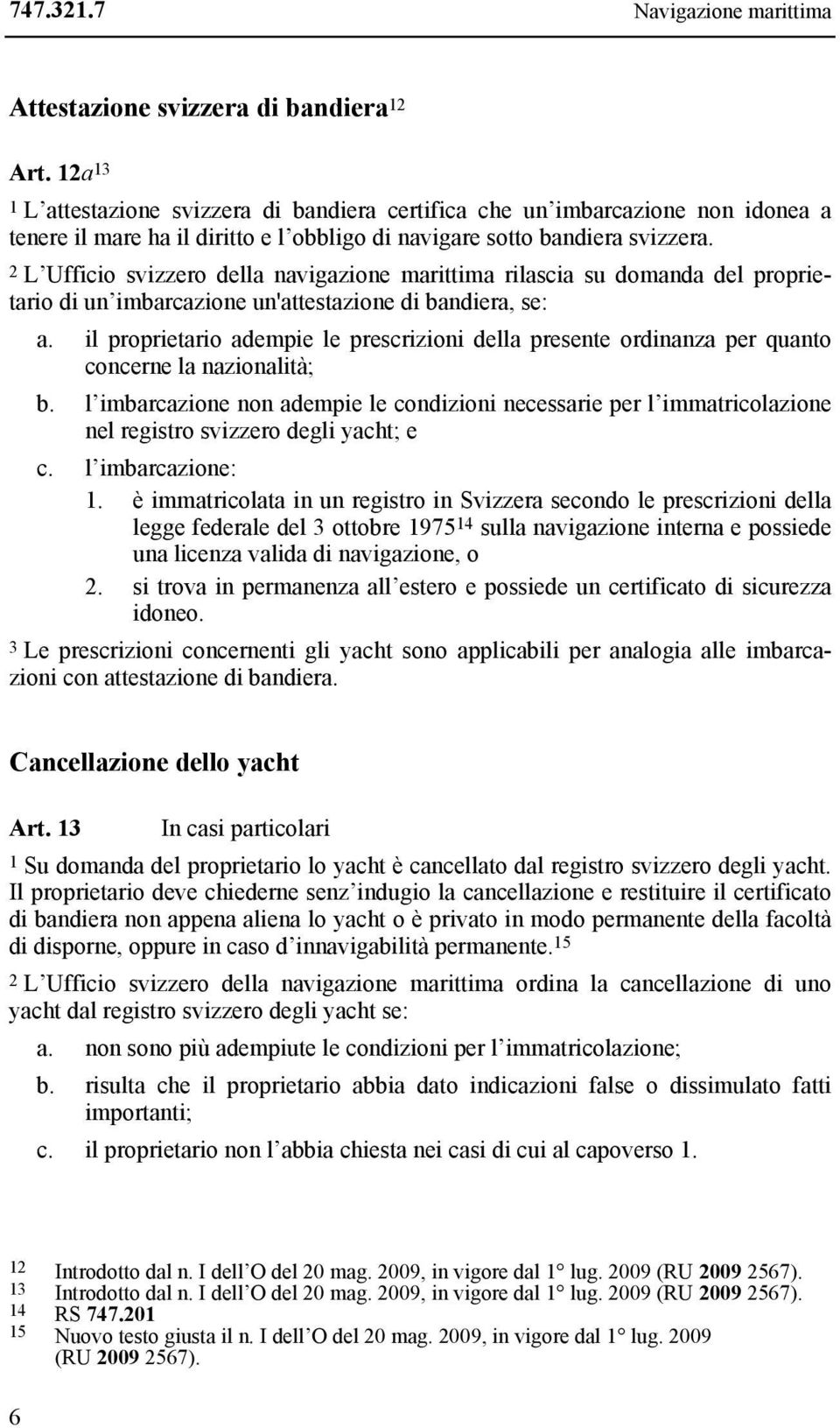 2 L Ufficio svizzero della navigazione marittima rilascia su domanda del proprietario di un imbarcazione un'attestazione di bandiera, se: a.