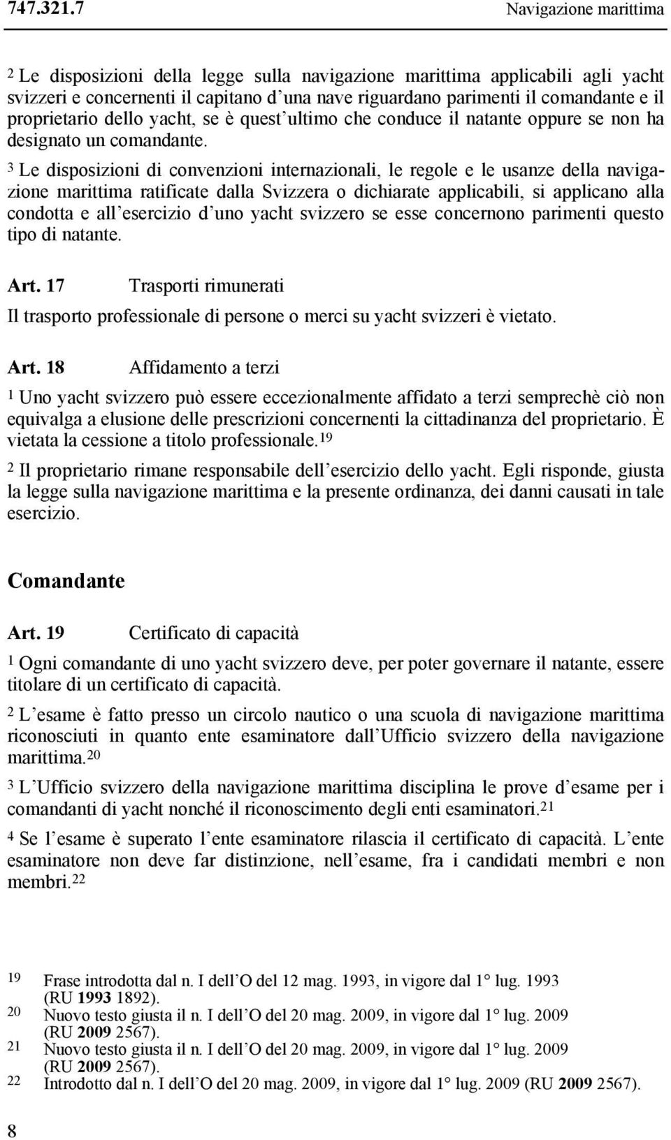 proprietario dello yacht, se è quest ultimo che conduce il natante oppure se non ha designato un comandante.