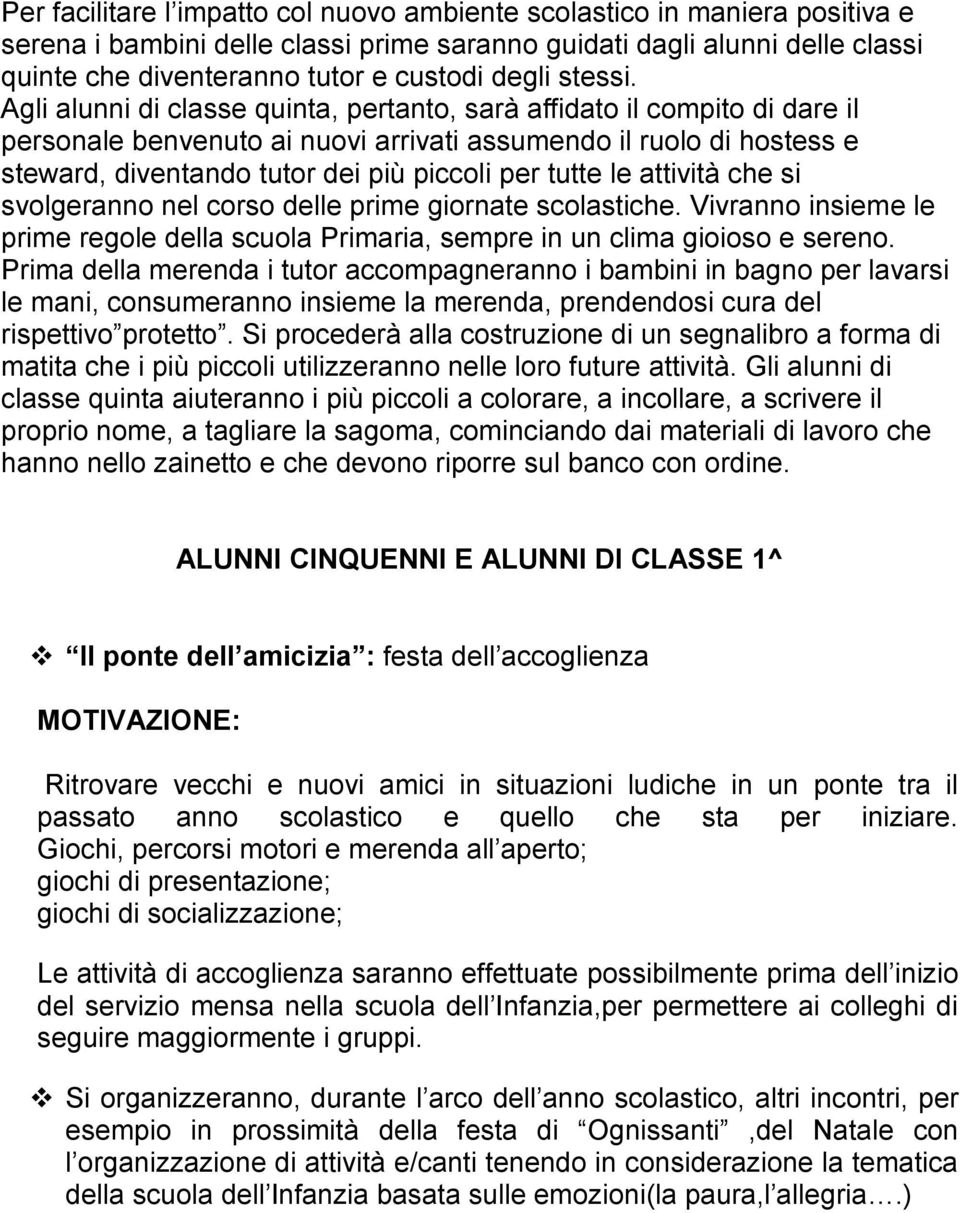 Agli alunni di classe quinta, pertanto, sarà affidato il compito di dare il personale benvenuto ai nuovi arrivati assumendo il ruolo di hostess e steward, diventando tutor dei più piccoli per tutte