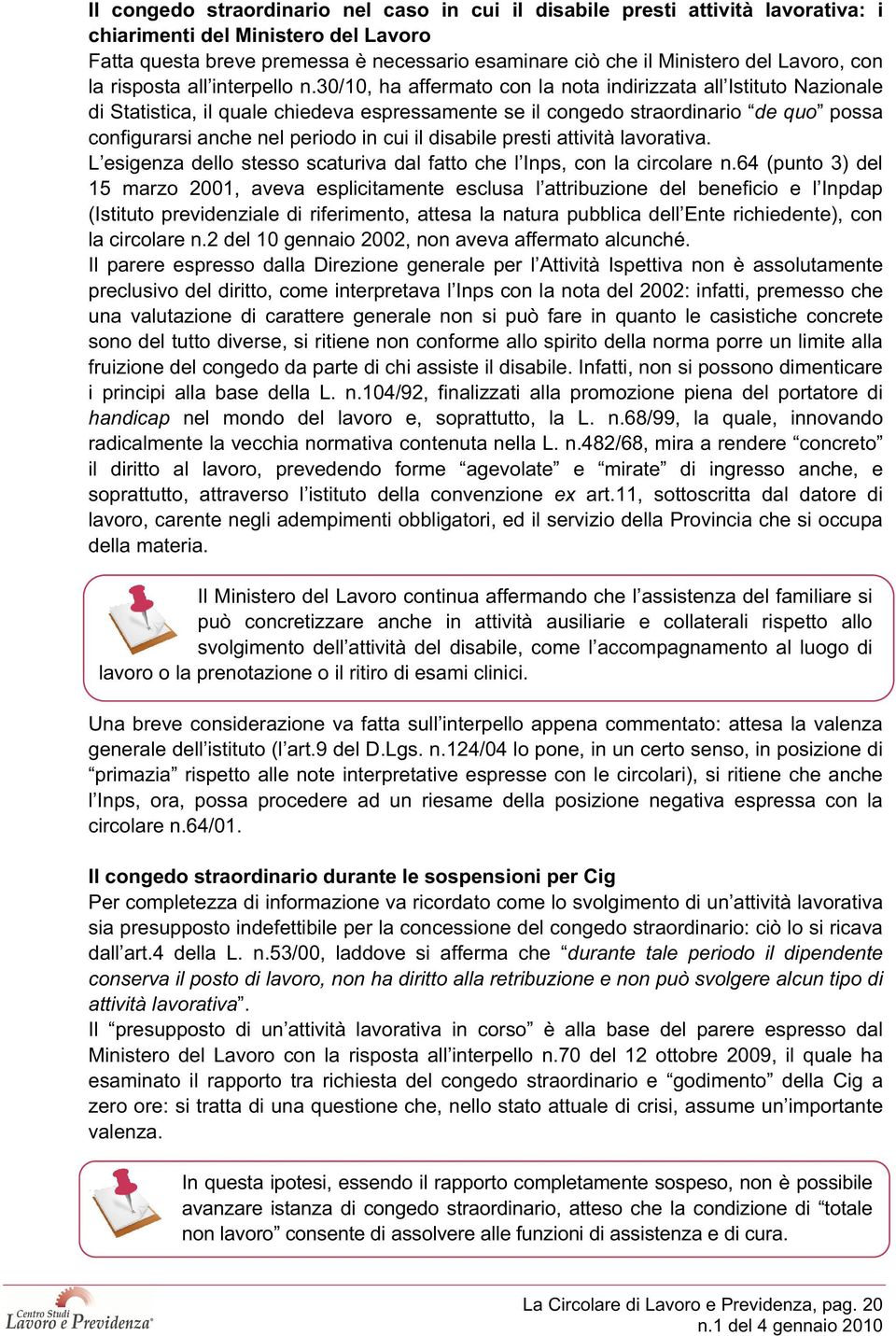 30/10, ha affermato con la nota indirizzata all Istituto Nazionale di Statistica, il quale chiedeva espressamente se il congedo straordinario de quo possa configurarsi anche nel periodo in cui il