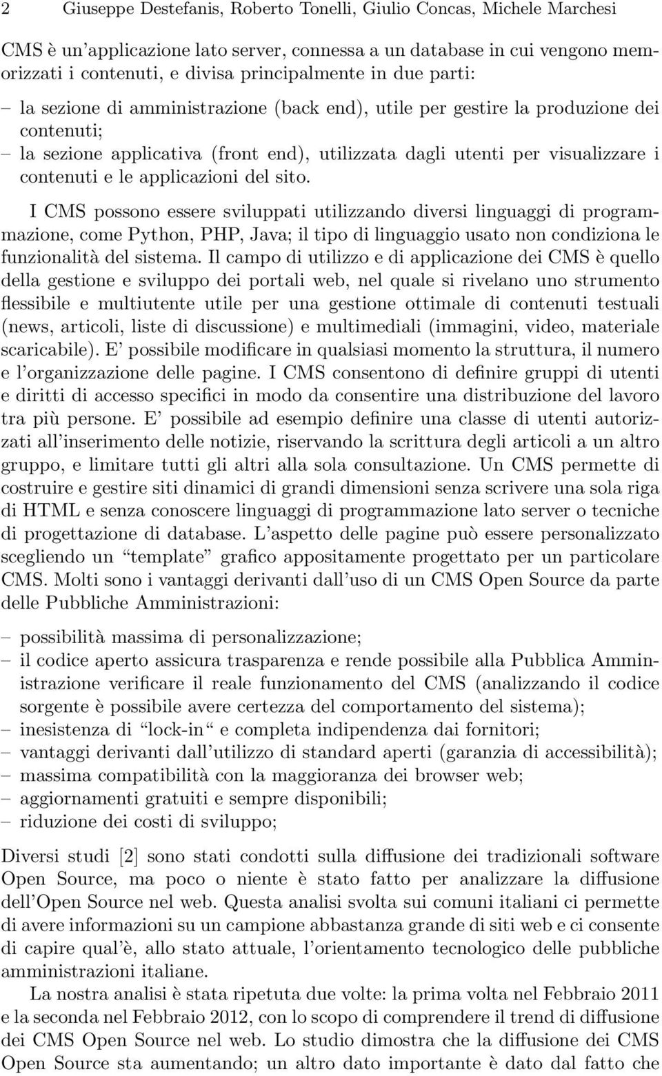 applicazioni del sito. I CMS possono essere sviluppati utilizzando diversi linguaggi di programmazione, come Python, PHP, Java; il tipo di linguaggio usato non condiziona le funzionalità del sistema.